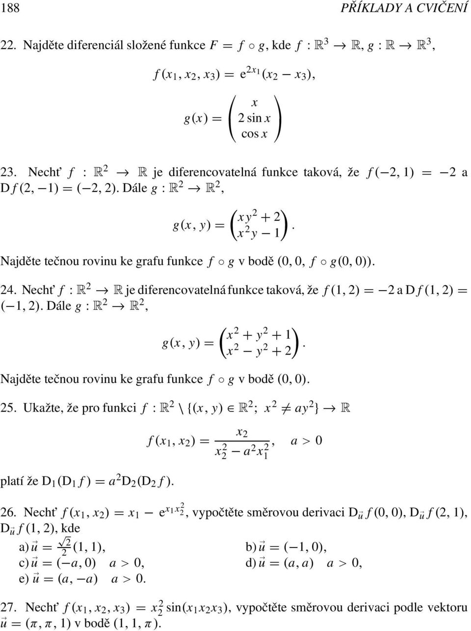 24. Necht f : R 2 R je diferencovatelná funkce taková, že f (, 2) = 2 a D f (, 2) = (, 2). Dále g : R 2 R 2, ( x g(x, y) = 2 + y 2 ) + x 2 y 2.