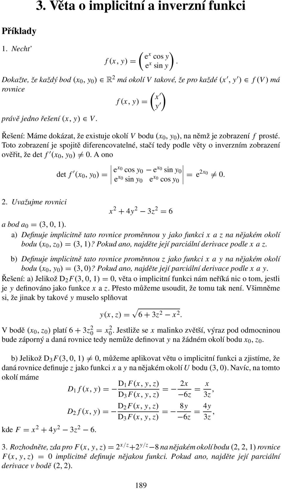 Řešení: Máme dokázat, že existuje okolí V bodu (x, y ), na němž je zobrazení f prosté. Toto zobrazení je spojitě diferencovatelné, stačí tedy podle věty o inverzním zobrazení ověřit, že det f (x, y ).