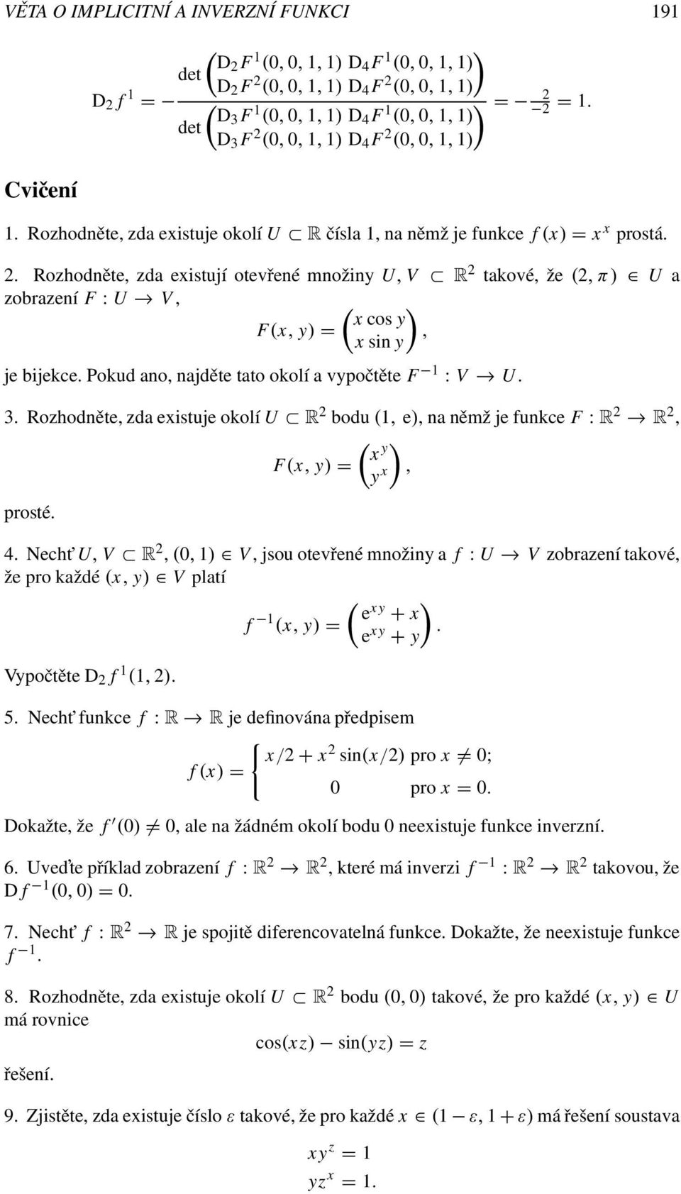 Rozhodněte, zda existují otevřené množiny U, V R 2 takové, že (2,π) U a zobrazení F : U V, ( ) x cos y F(x, y) =, x sin y je bijekce. Pokud ano, najděte tato okolí a vypočtěte F : V U. 3.