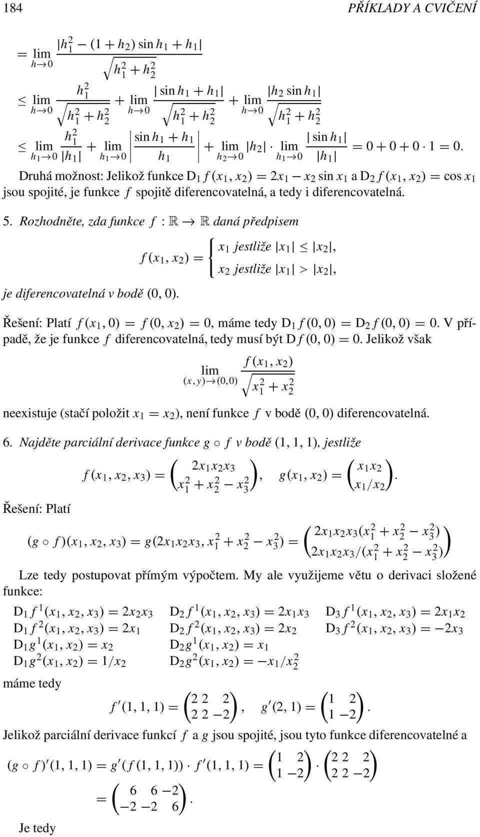 Rozhodněte, zda funkce f : R R daná předpisem { x jestliže x x 2, f (x, x 2 ) = x 2 jestliže x > x 2, je diferencovatelná v bodě (, ).