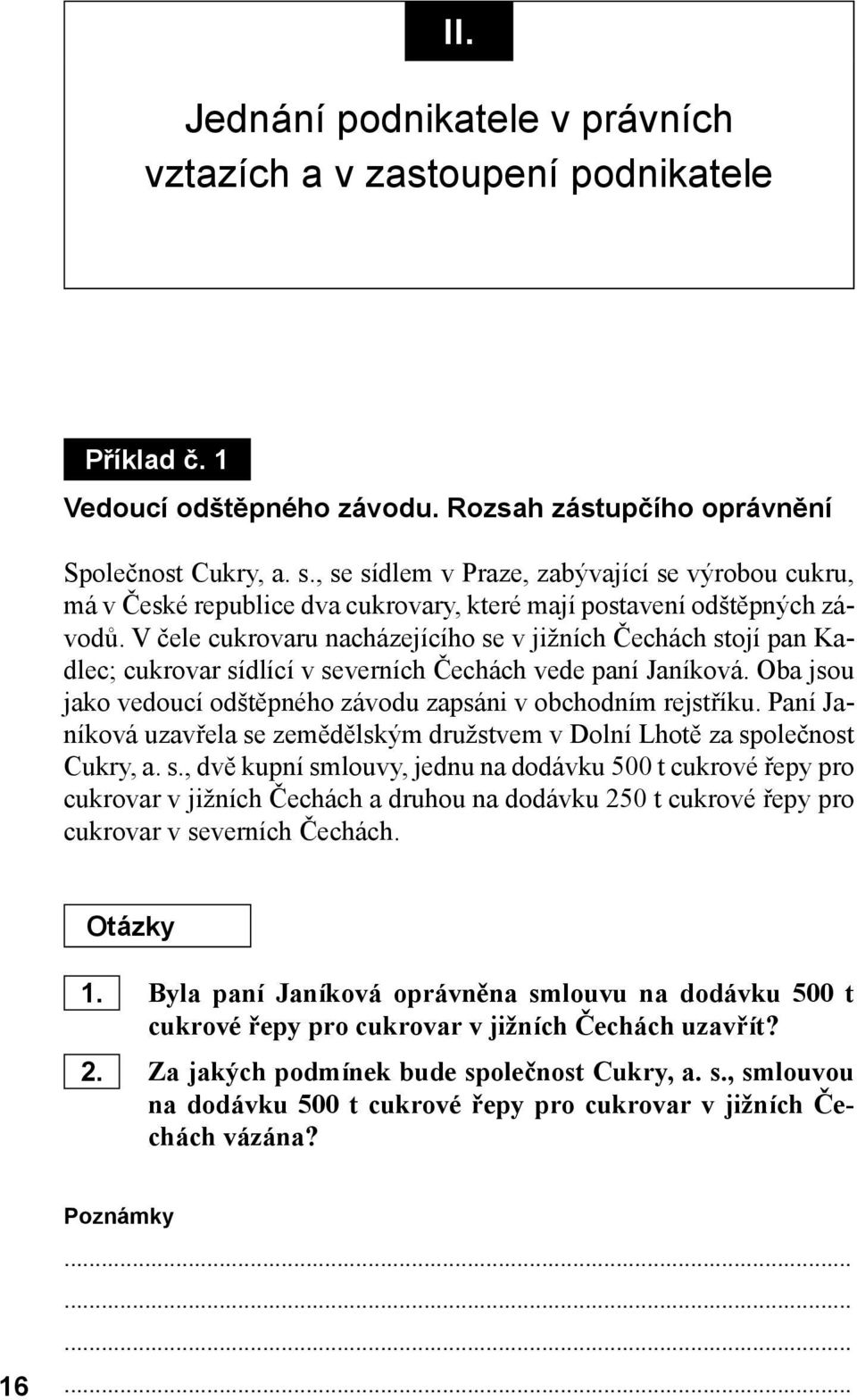 V čele cukrovaru nacházejícího se v jižních Čechách stojí pan Kadlec; cukrovar sídlící v severních Čechách vede paní Janíková. Oba jsou jako vedoucí odštěpného závodu zapsáni v obchodním rejstříku.