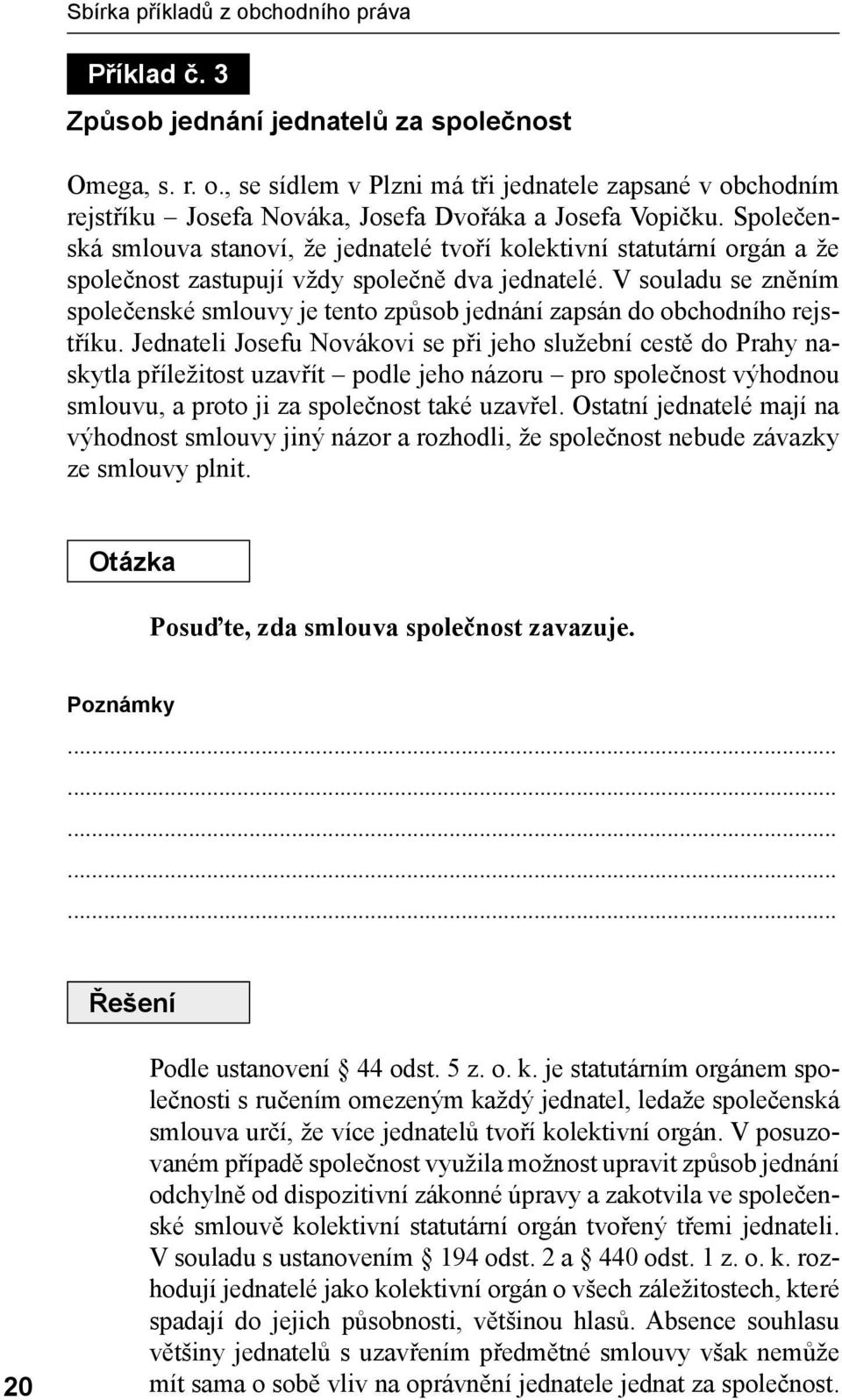 V souladu se zněním společenské smlouvy je tento způsob jednání zapsán do obchodního rejstříku.