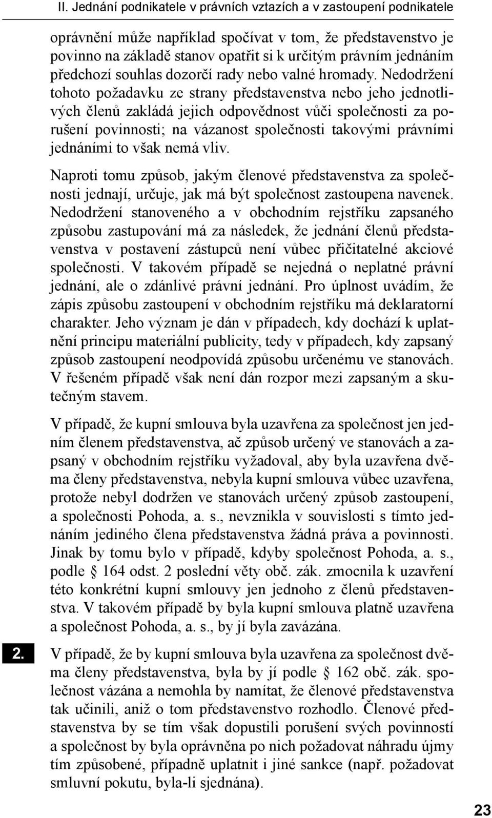 Nedodržení tohoto požadavku ze strany představenstva nebo jeho jednotlivých členů zakládá jejich odpovědnost vůči společnosti za porušení povinnosti; na vázanost společnosti takovými právními