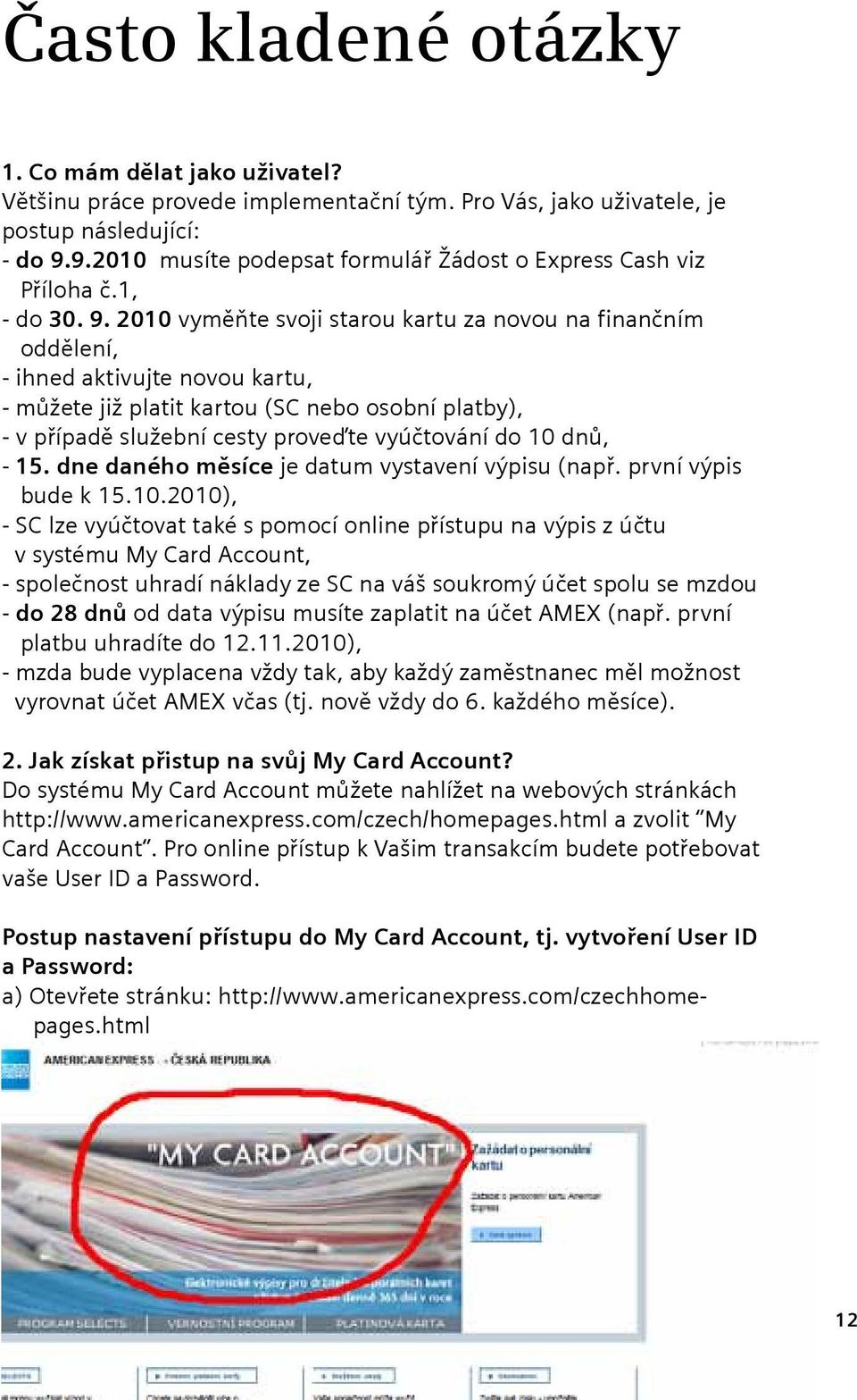 2010 vyměňte svoji starou kartu za novou na finančním oddělení, - ihned aktivujte novou kartu, - můžete již platit kartou (SC nebo osobní platby), - v případě služební cesty proveďte vyúčtování do 10