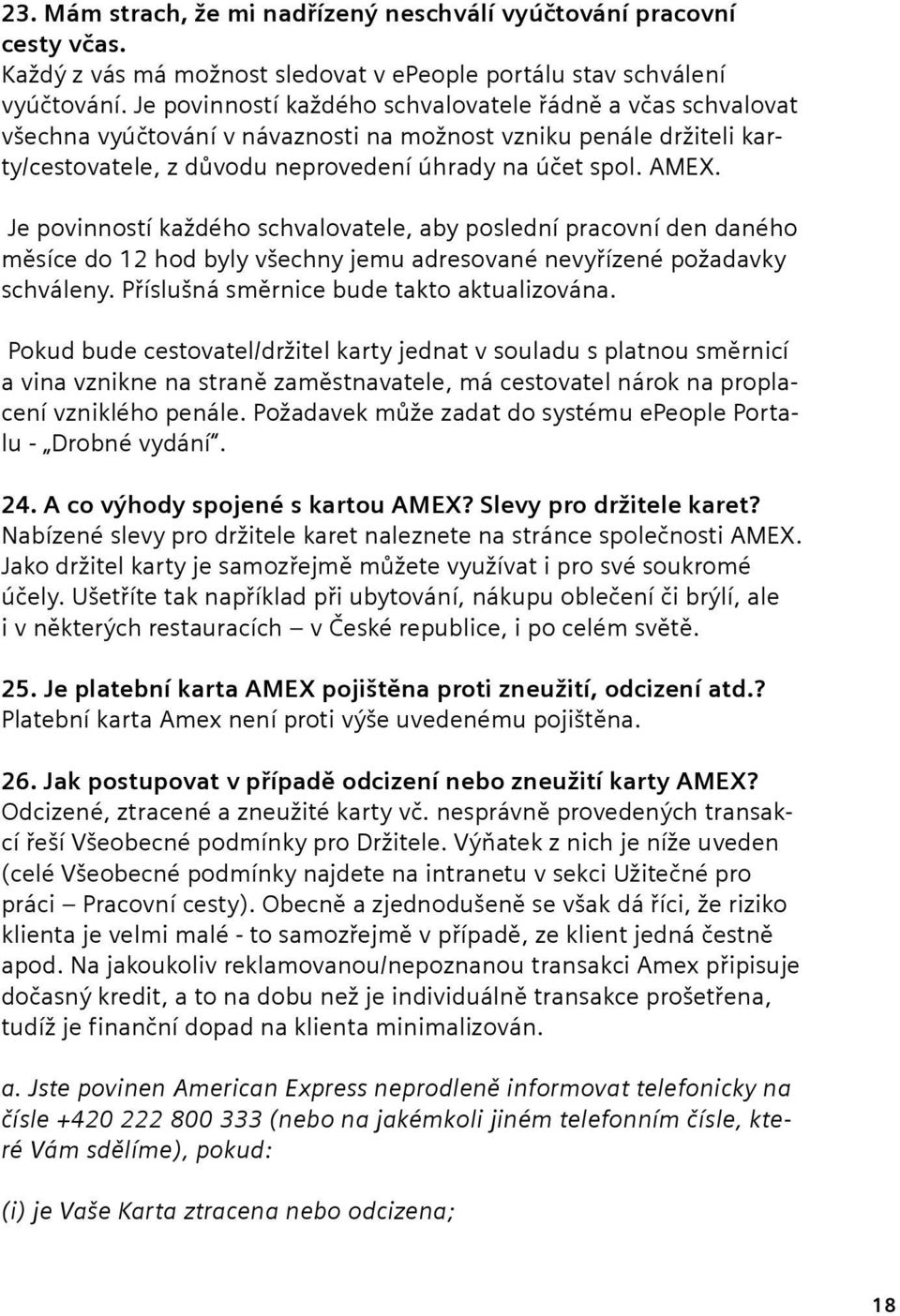 Je povinností každého schvalovatele, aby poslední pracovní den daného měsíce do 12 hod byly všechny jemu adresované nevyřízené požadavky schváleny. Příslušná směrnice bude takto aktualizována.