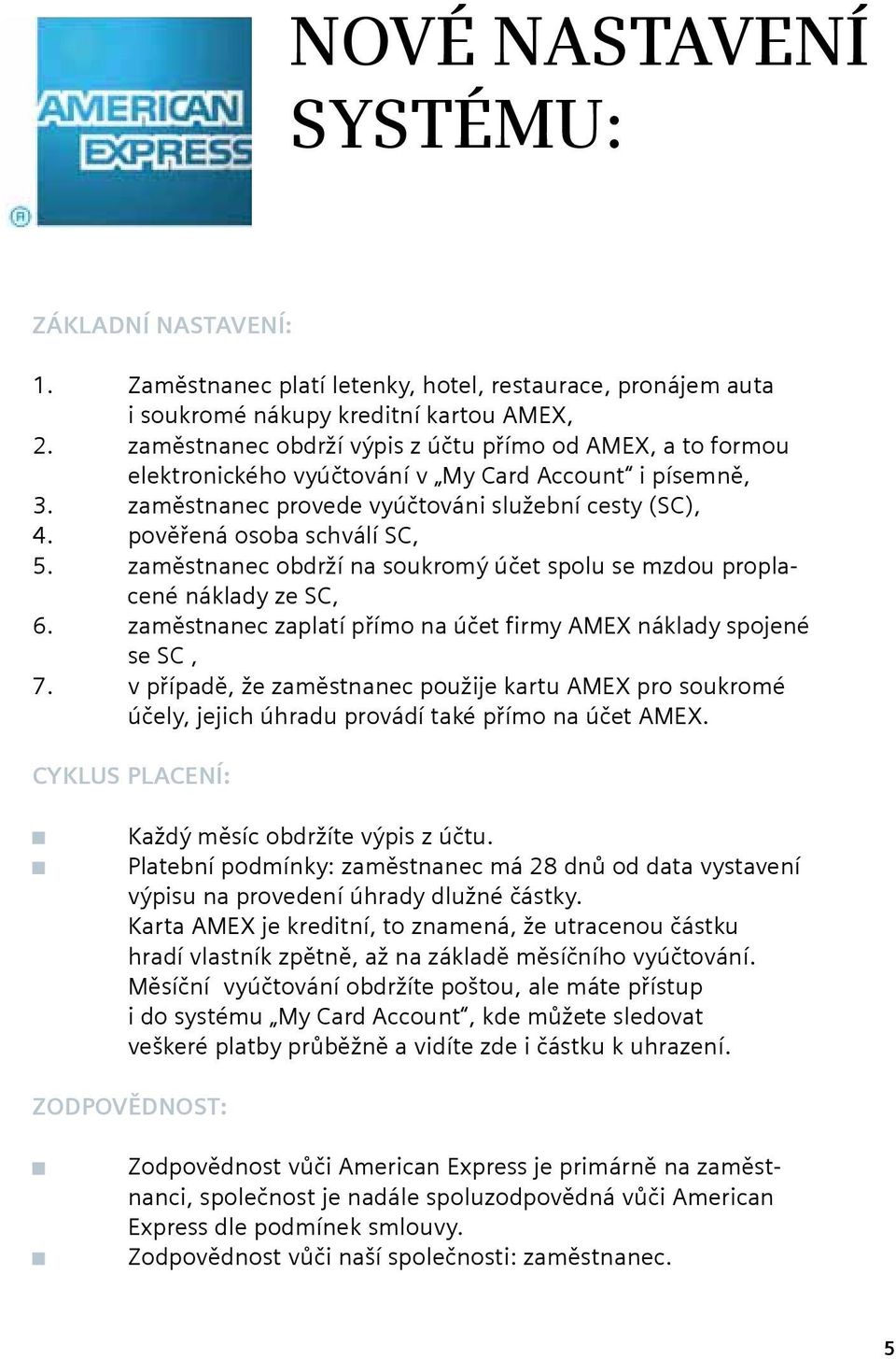 pověřená osoba schválí SC, 5. zaměstnanec obdrží na soukromý účet spolu se mzdou proplacené náklady ze SC, 6. zaměstnanec zaplatí přímo na účet firmy AMEX náklady spojené se SC, 7.