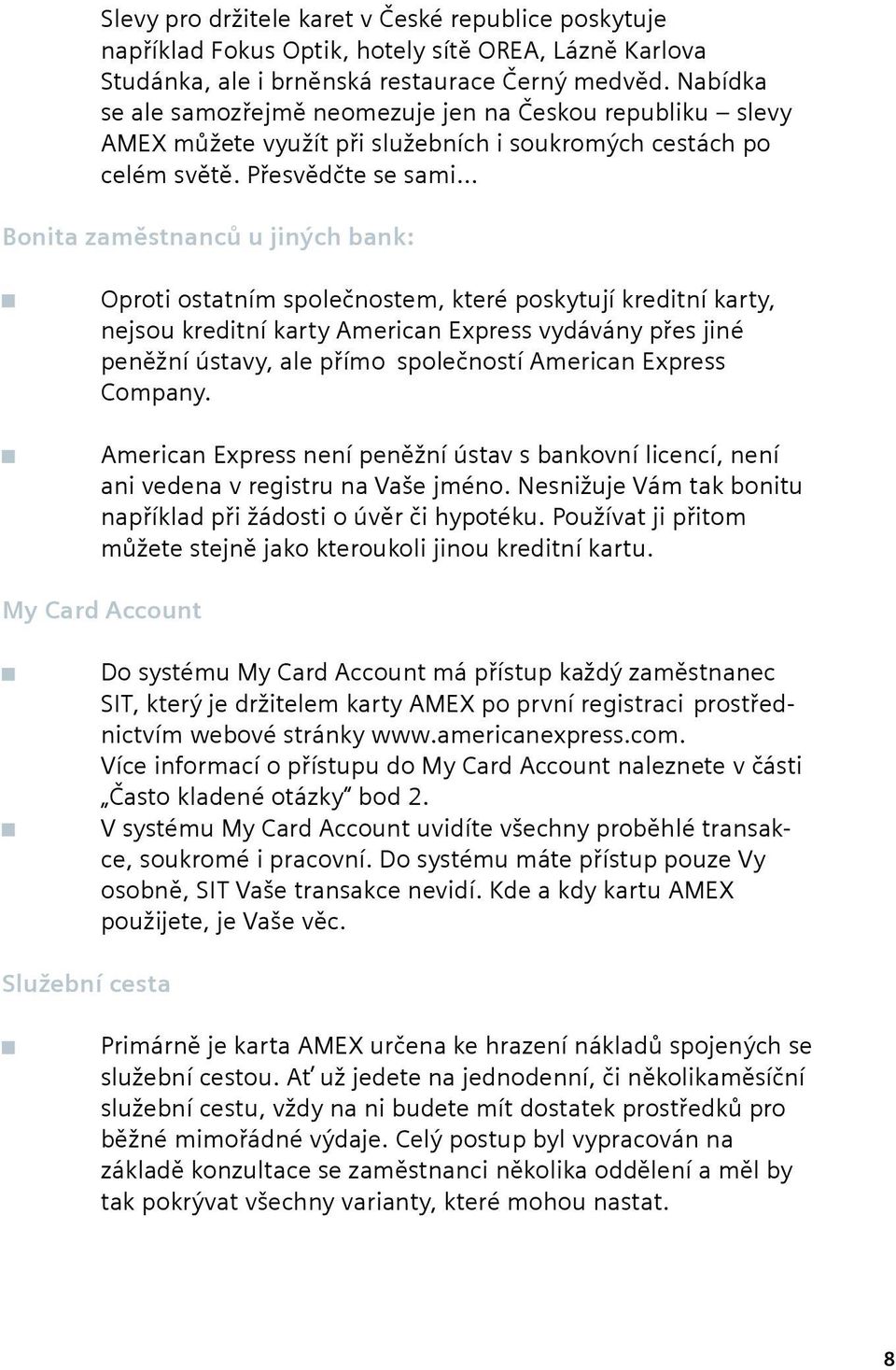 .. Bonita zaměstnanců u jiných bank: Oproti ostatním společnostem, které poskytují kreditní karty, nejsou kreditní karty American Express vydávány přes jiné peněžní ústavy, ale přímo společností