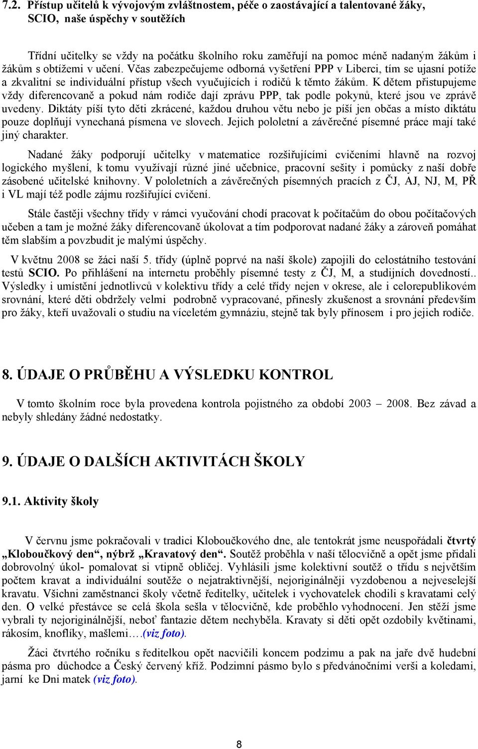 K dětem přistupujeme vždy diferencovaně a pokud nám rodiče dají zprávu PPP, tak podle pokynů, které jsou ve zprávě uvedeny.