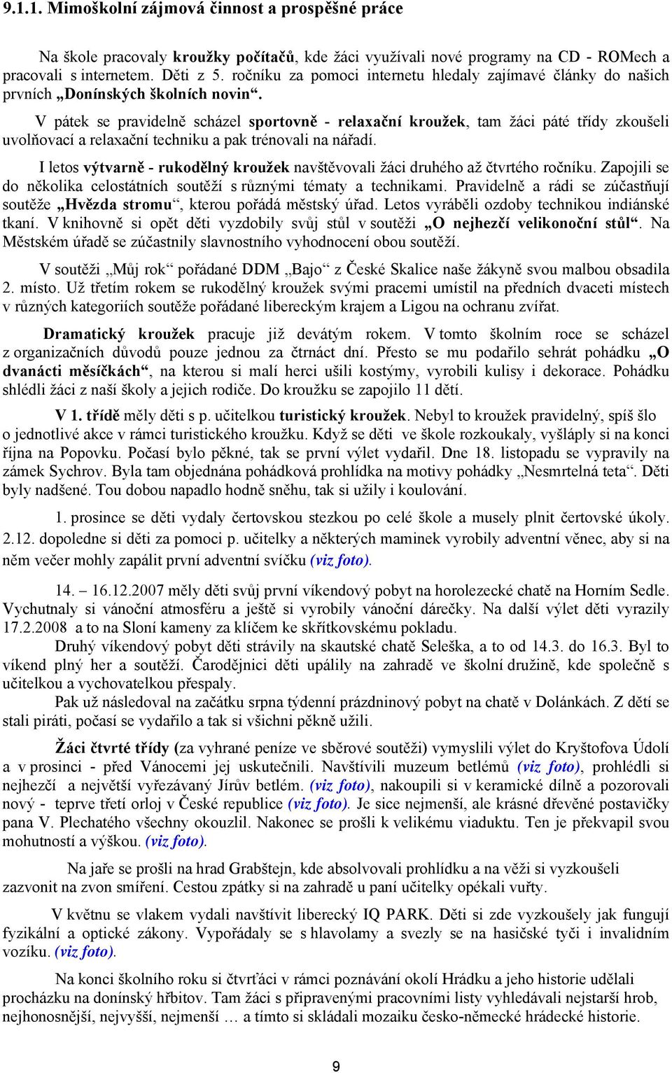 V pátek se pravidelně scházel sportovně - relaxační kroužek, tam žáci páté třídy zkoušeli uvolňovací a relaxační techniku a pak trénovali na nářadí.