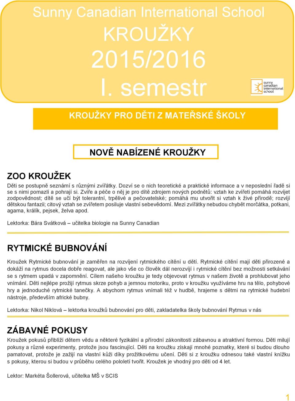 Zvíře a péče o něj je pro dítě zdrojem nových podnětů: vztah ke zvířeti pomáhá rozvíjet zodpovědnost; dítě se učí být tolerantní, trpělivé a pečovatelské; pomáhá mu utvořit si vztah k živé přírodě;