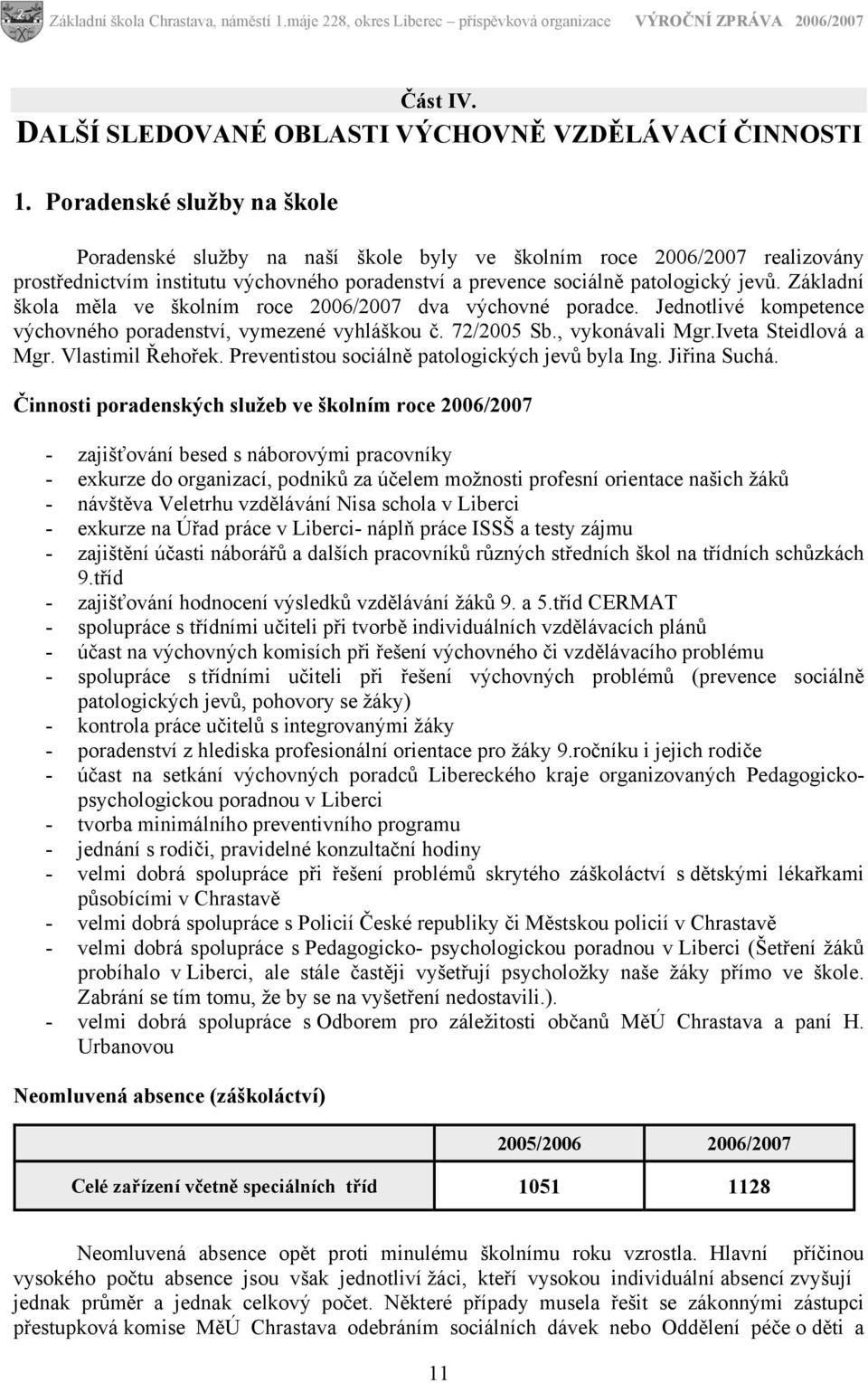 Základní škola měla ve školním roce 2006/2007 dva výchovné poradce. Jednotlivé kompetence výchovného poradenství, vymezené vyhláškou č. 72/2005 Sb., vykonávali Mgr.Iveta Steidlová a Mgr.