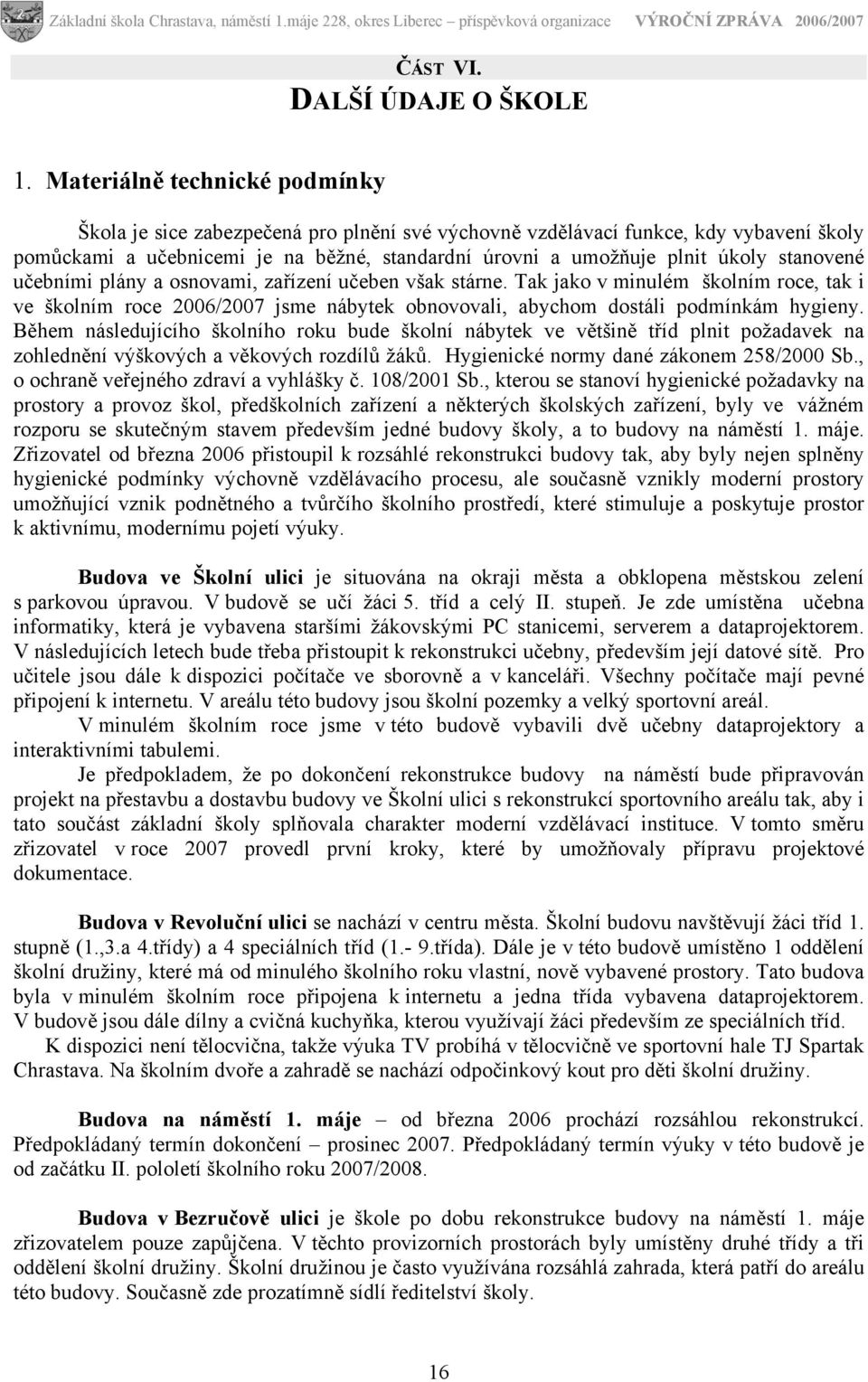 stanovené učebními plány a osnovami, zařízení učeben však stárne. Tak jako v minulém školním roce, tak i ve školním roce 2006/2007 jsme nábytek obnovovali, abychom dostáli podmínkám hygieny.