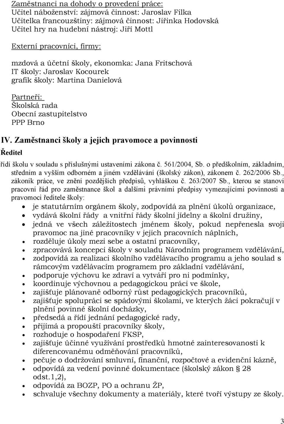 Zaměstnanci školy a jejich pravomoce a povinnosti Ředitel řídí školu v souladu s příslušnými ustaveními zákona č. 561/2004, Sb.