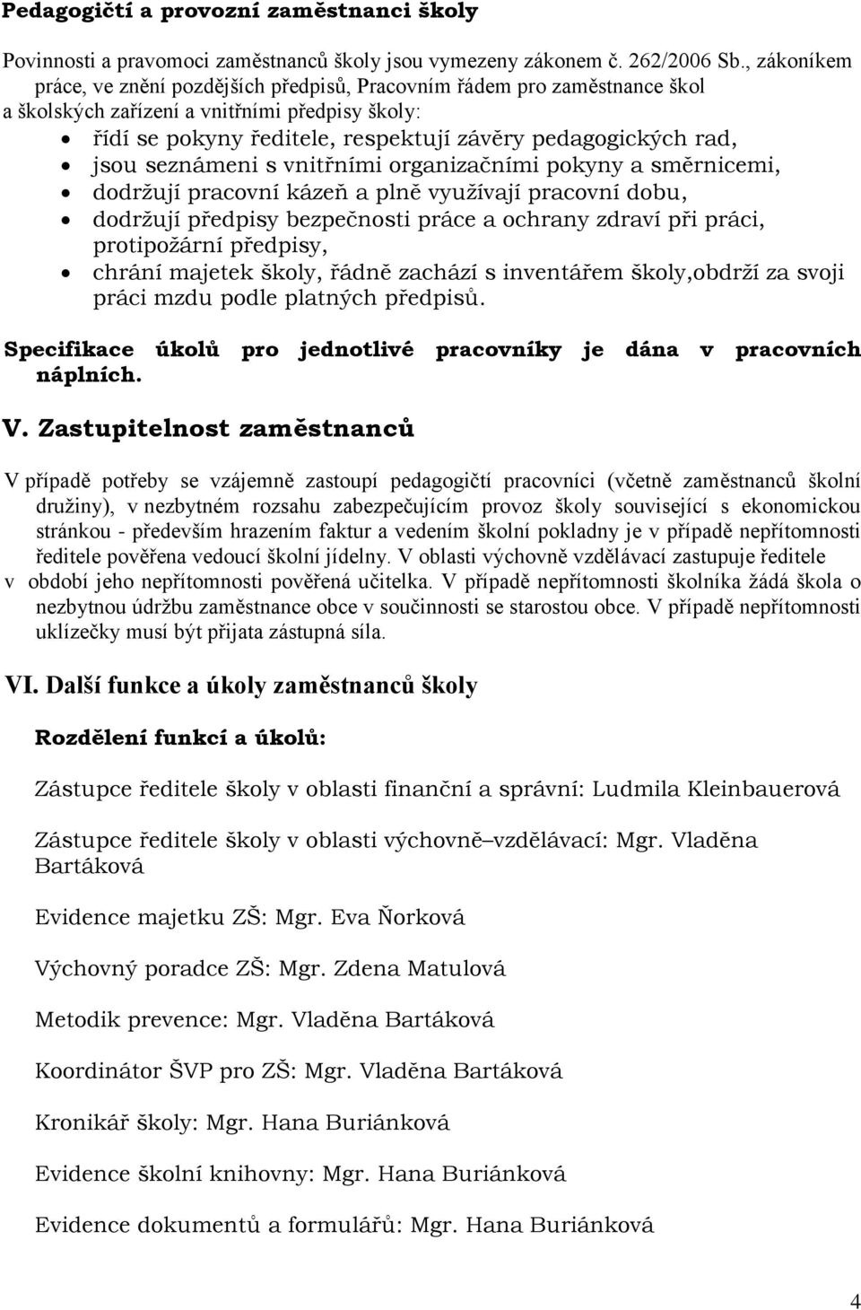 jsou seznámeni s vnitřními organizačními pokyny a směrnicemi, dodrţují pracovní kázeň a plně vyuţívají pracovní dobu, dodrţují předpisy bezpečnosti práce a ochrany zdraví při práci, protipoţární