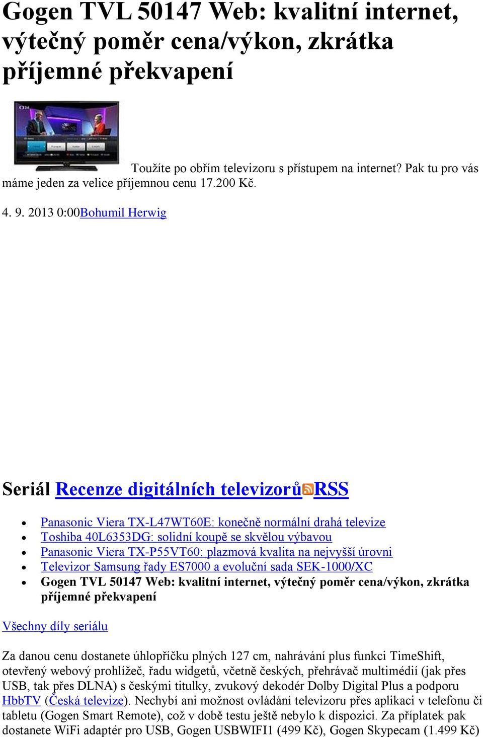 2013 0:00Bohumil Herwig Seriál Recenze digitálních televizorů RSS Panasonic Viera TX-L47WT60E: konečně normální drahá televize Toshiba 40L6353DG: solidní koupě se skvělou výbavou Panasonic Viera