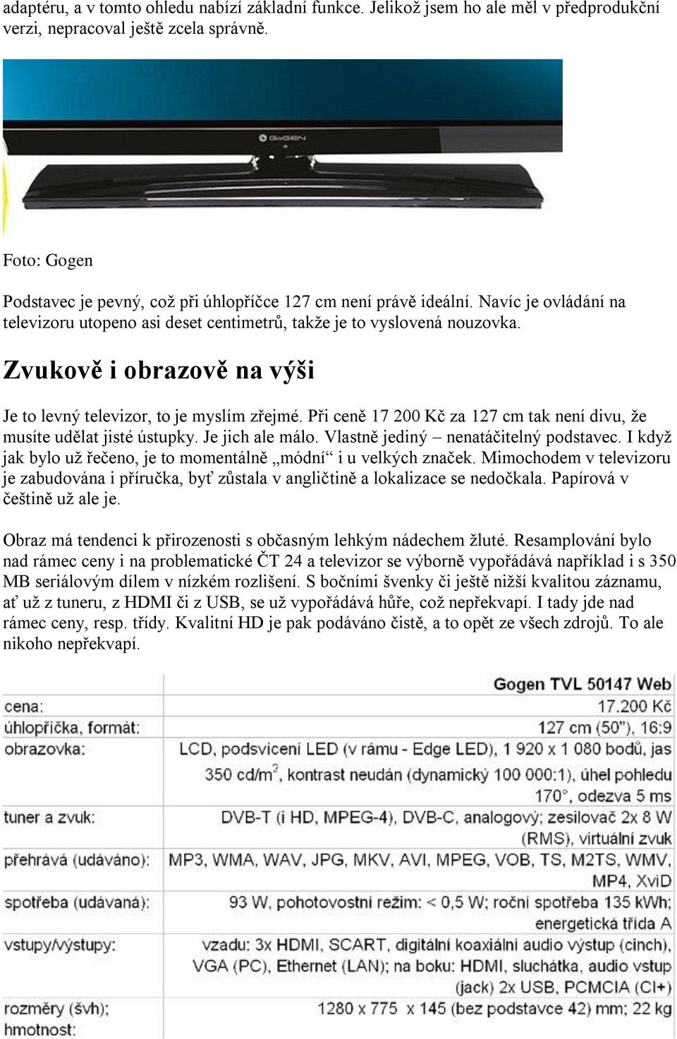 Zvukově i obrazově na výši Je to levný televizor, to je myslím zřejmé. Při ceně 17 200 Kč za 127 cm tak není divu, že musíte udělat jisté ústupky. Je jich ale málo.