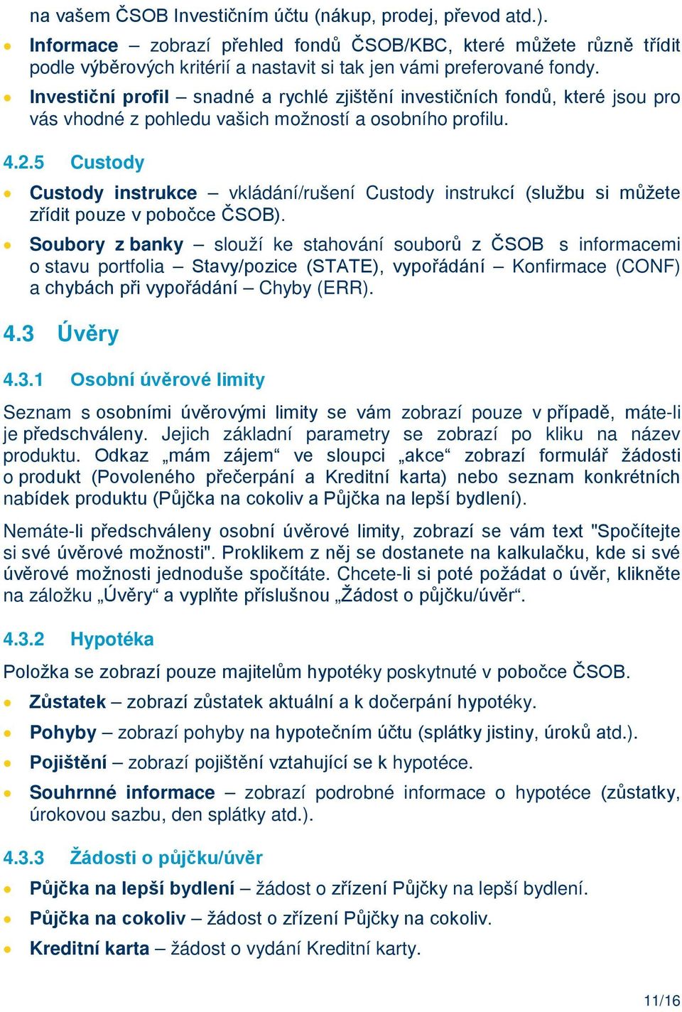 5 Custody Custody instrukce vkládání/rušení Custody instrukcí (službu si můžete zřídit pouze v pobočce ČSOB).