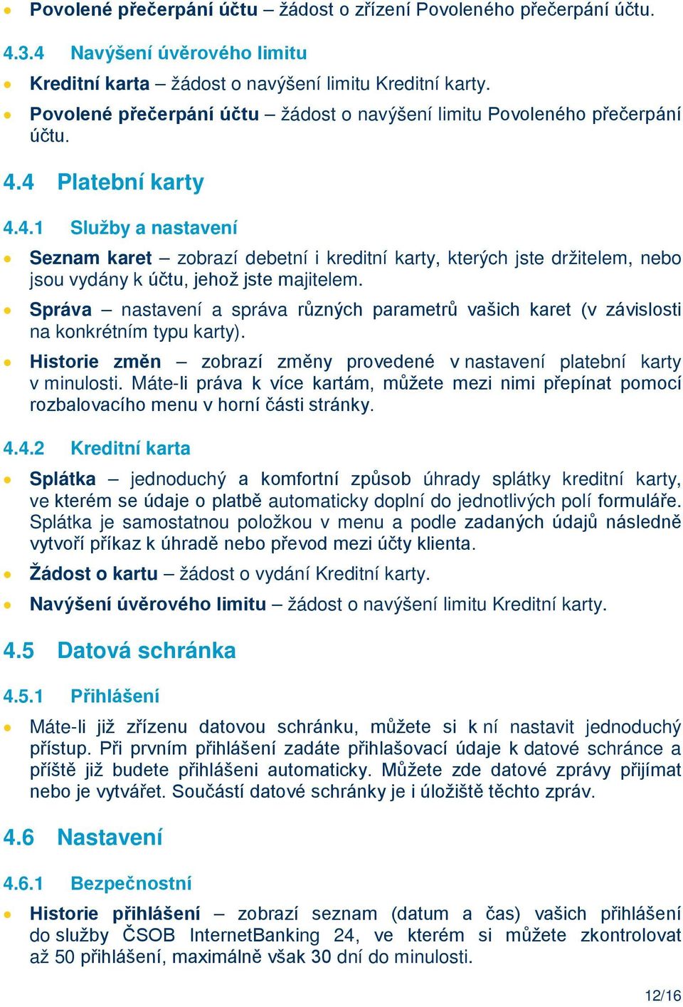 4 Platební karty 4.4.1 Služby a nastavení Seznam karet zobrazí debetní i kreditní karty, kterých jste držitelem, nebo jsou vydány k účtu, jehož jste majitelem.