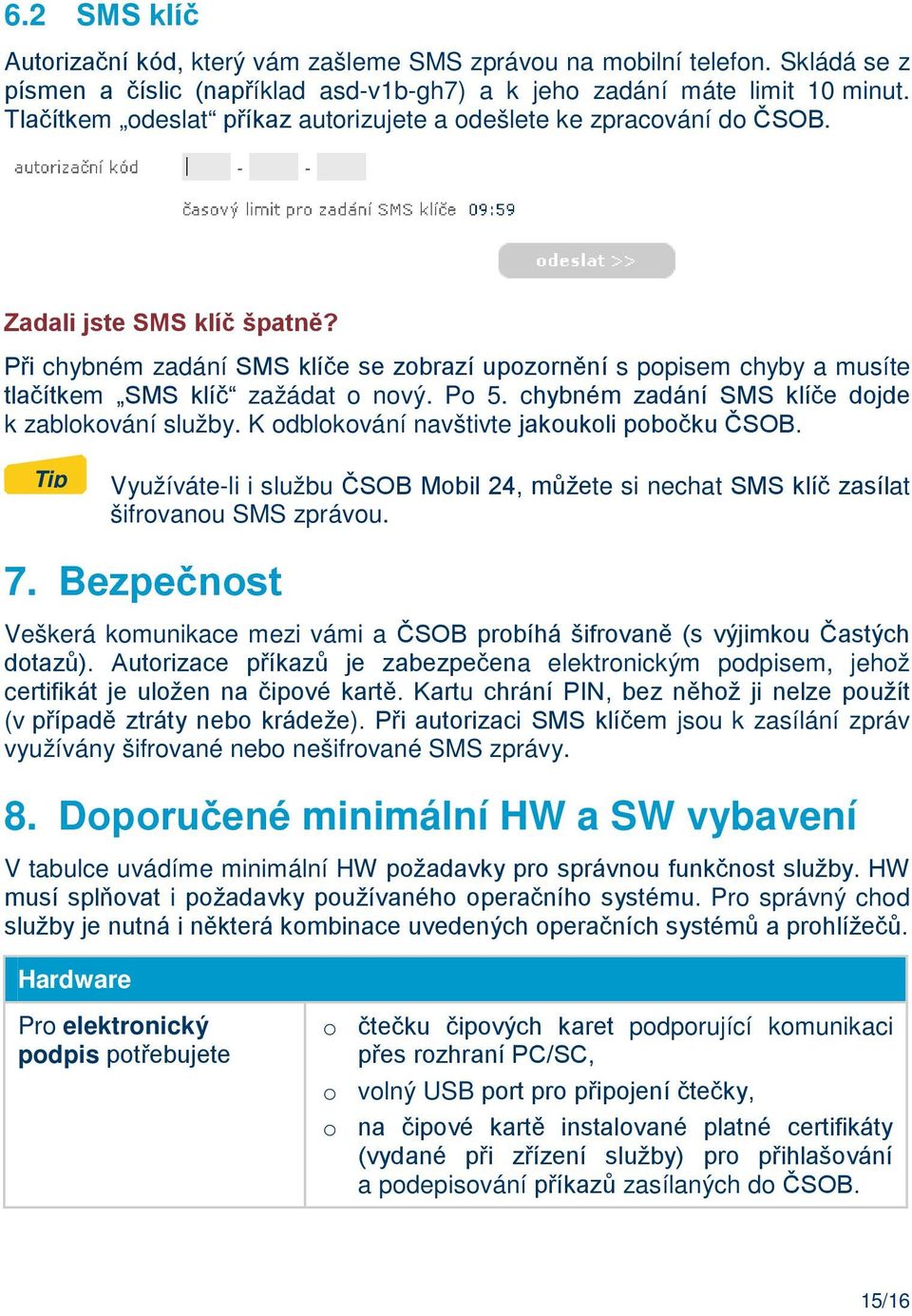 Při chybném zadání SMS klíče se zobrazí upozornění s popisem chyby a musíte tlačítkem SMS klíč zažádat o nový. Po 5. chybném zadání SMS klíče dojde k zablokování služby.