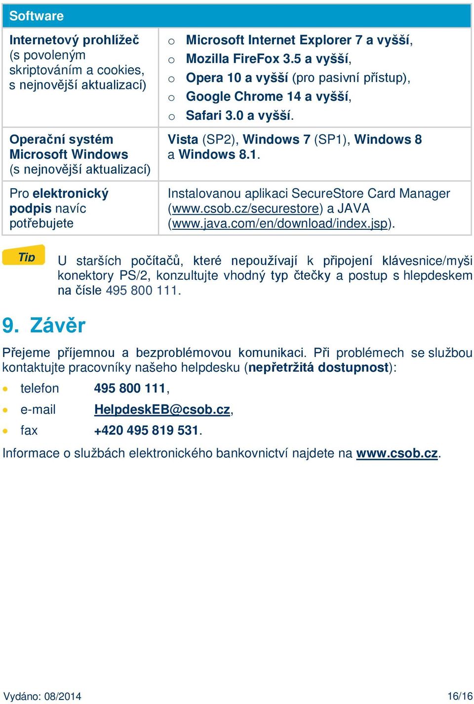 1. Instalovanou aplikaci SecureStore Card Manager (www.csob.cz/securestore) a JAVA (www.java.com/en/download/index.jsp).