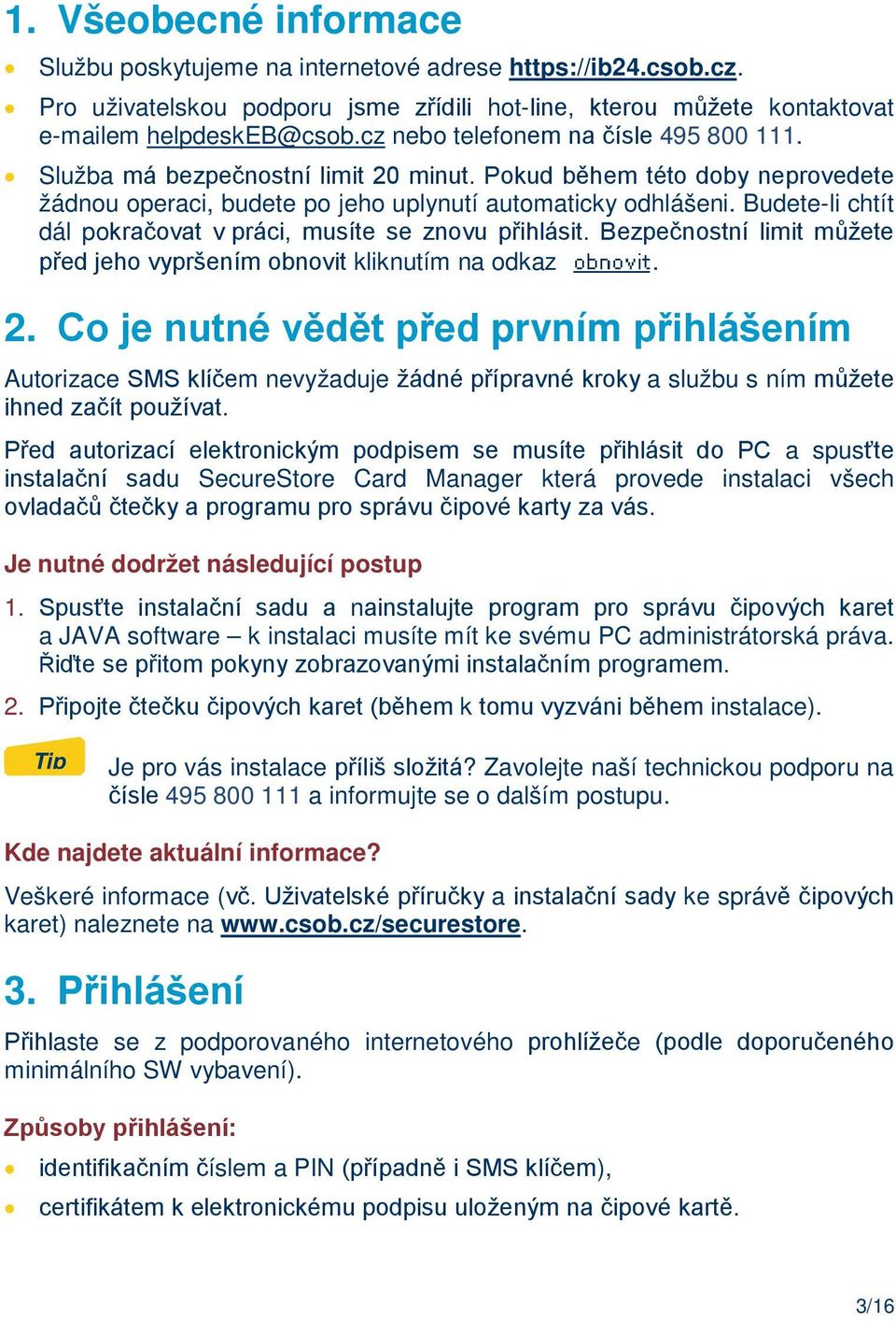 Budete-li chtít dál pokračovat v práci, musíte se znovu přihlásit. Bezpečnostní limit můžete před jeho vypršením obnovit kliknutím na odkaz. 2.