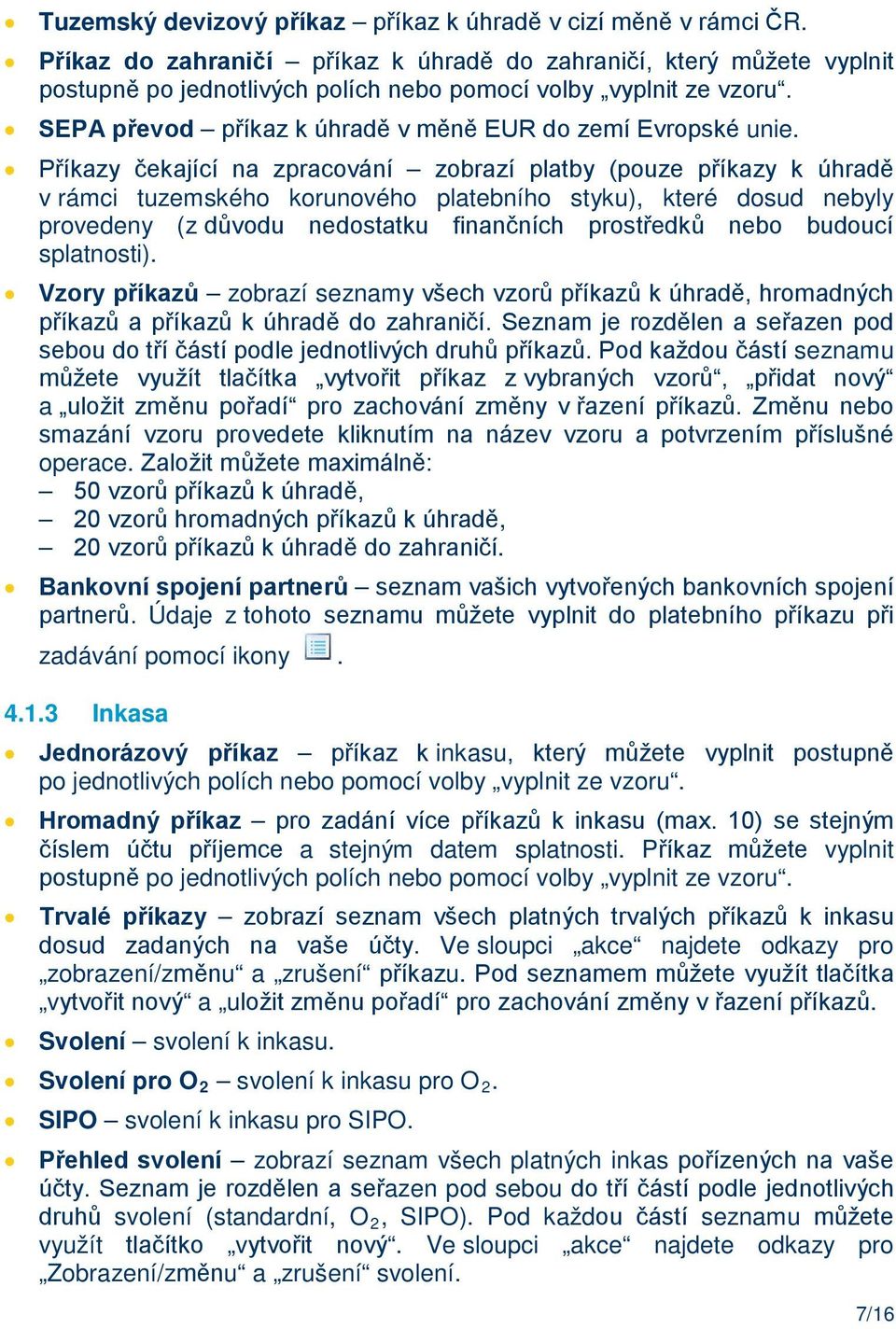 Příkazy čekající na zpracování zobrazí platby (pouze příkazy k úhradě v rámci tuzemského korunového platebního styku), které dosud nebyly provedeny (z důvodu nedostatku finančních prostředků nebo