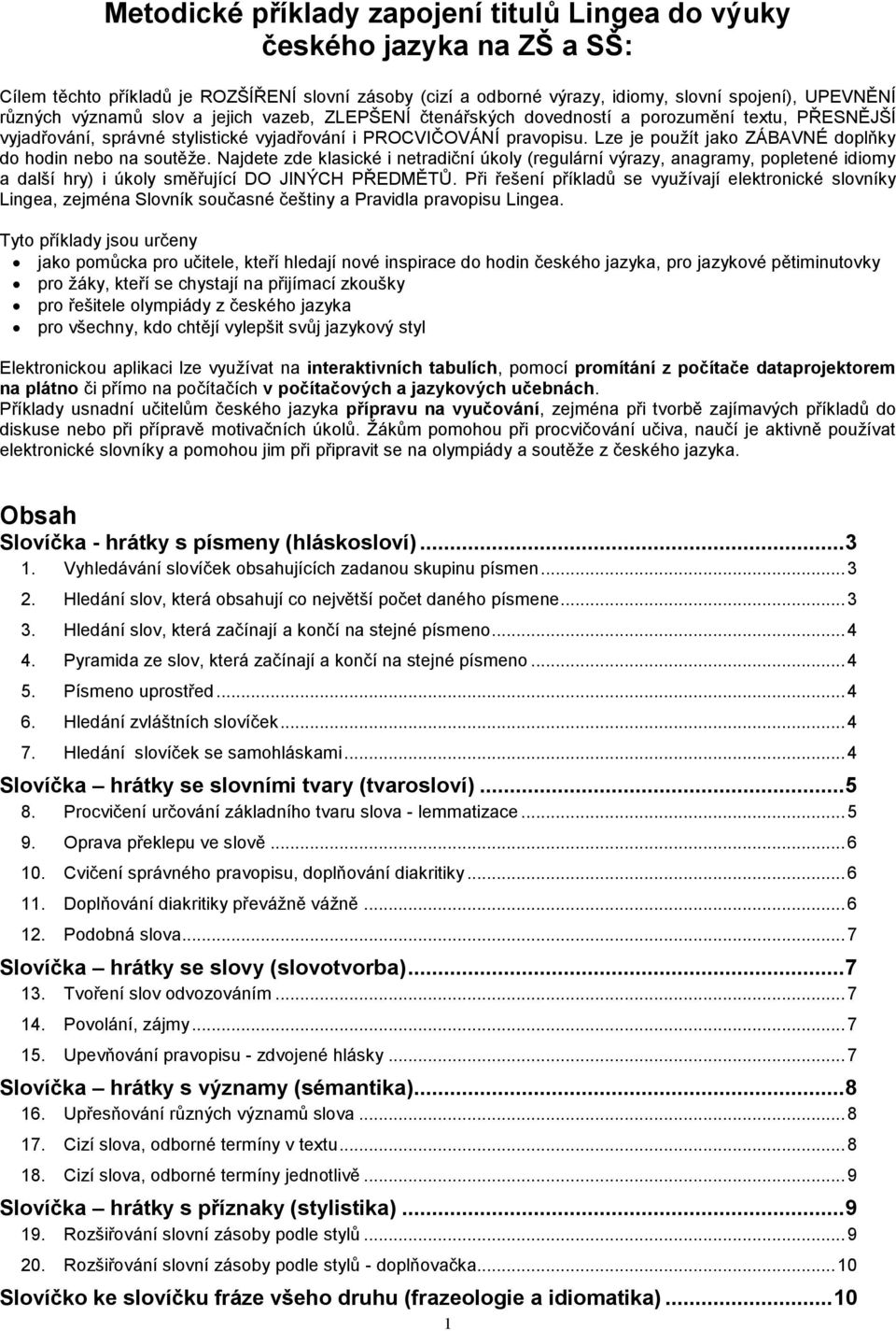 Lze je použít jako ZÁBAVNÉ doplňky do hodin nebo na soutěže. Najdete zde klasické i netradiční úkoly (regulární výrazy, anagramy, popletené idiomy a další hry) i úkoly směřující DO JINÝCH PŘEDMĚTŮ.