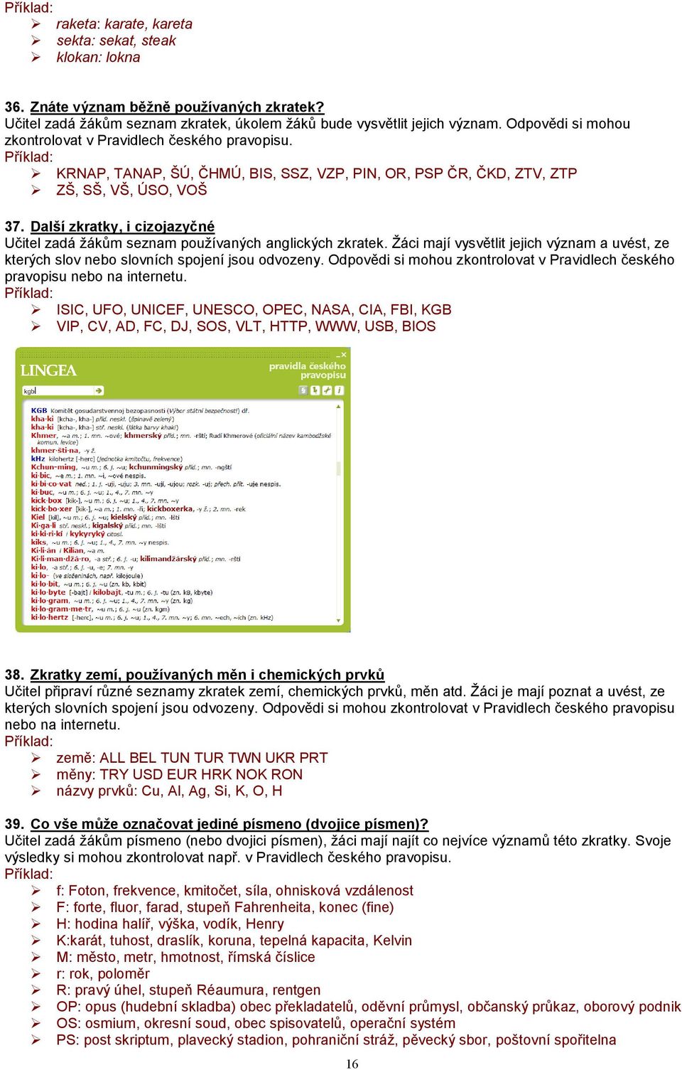 Další zkratky, i cizojazyčné Učitel zadá žákům seznam používaných anglických zkratek. Žáci mají vysvětlit jejich význam a uvést, ze kterých slov nebo slovních spojení jsou odvozeny.