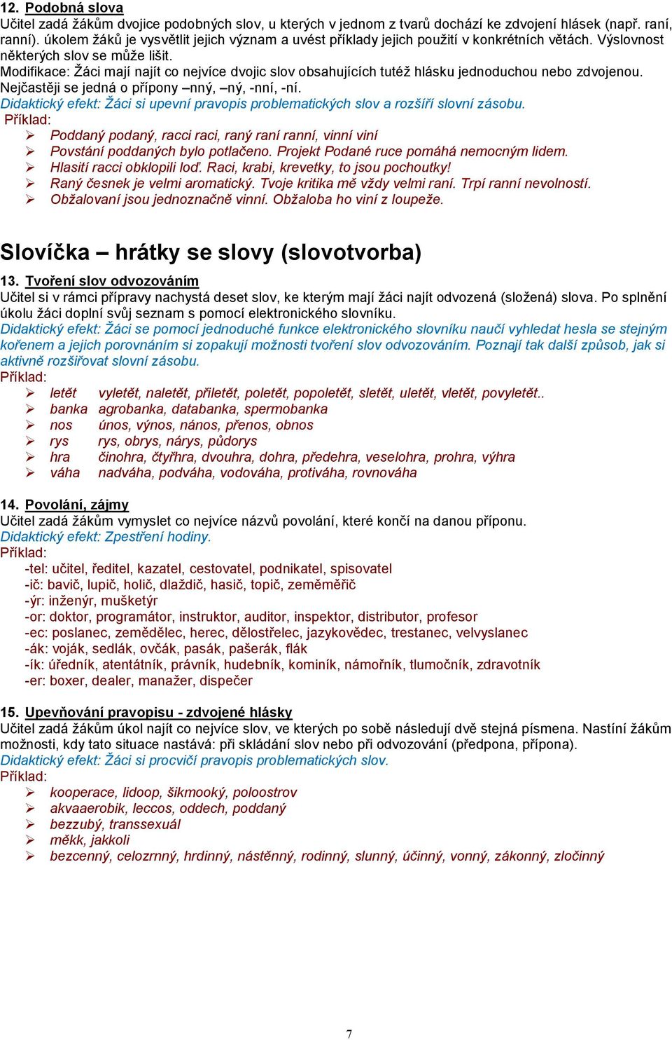 Modifikace: Žáci mají najít co nejvíce dvojic slov obsahujících tutéž hlásku jednoduchou nebo zdvojenou. Nejčastěji se jedná o přípony nný, ný, -nní, -ní.