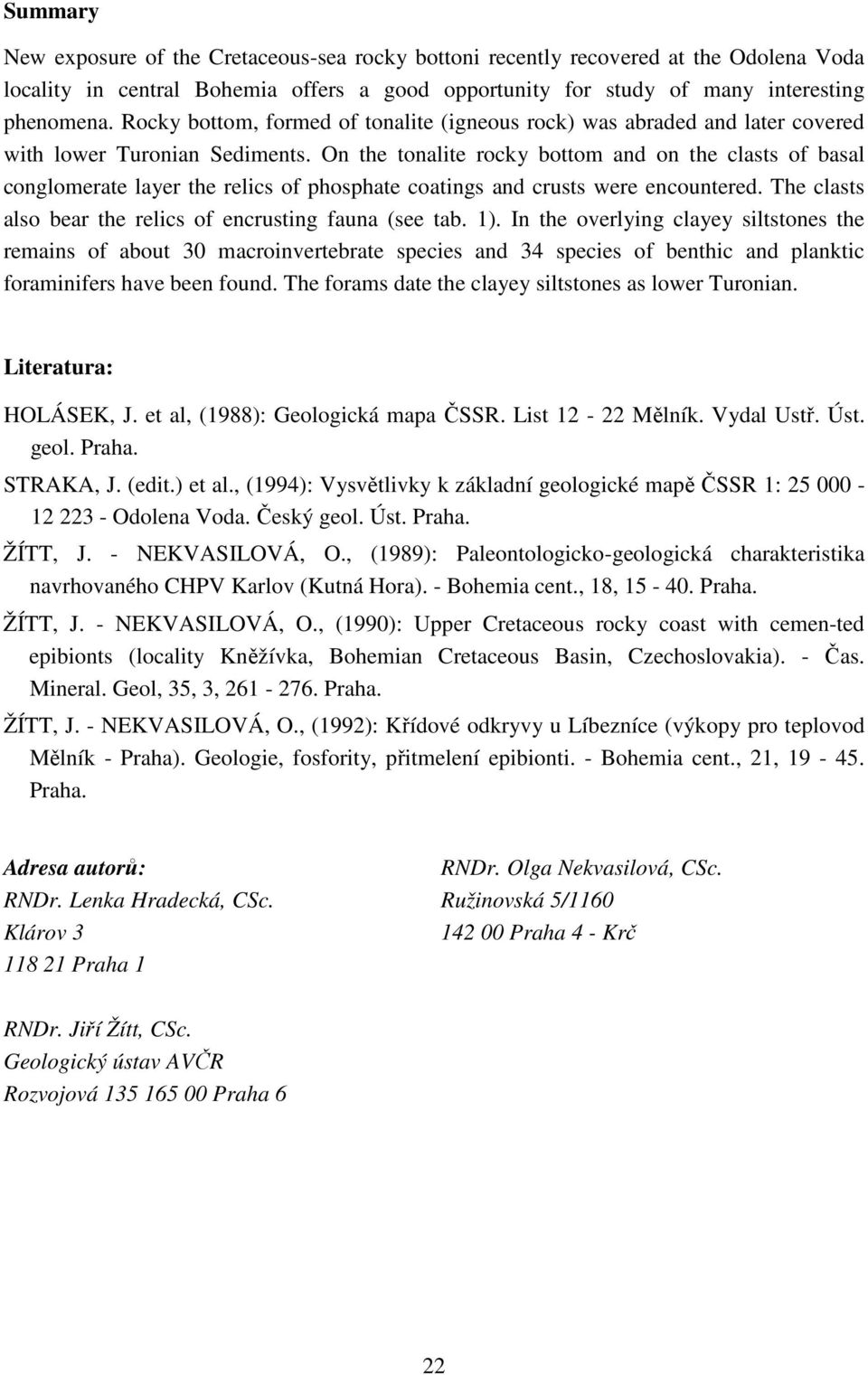 On the tonalite rocky bottom and on the clasts of basal conglomerate layer the relics of phosphate coatings and crusts were encountered. The clasts also bear the relics of encrusting fauna (see tab.