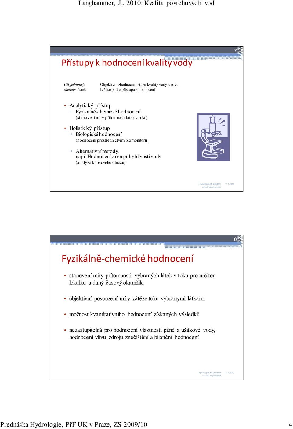 Hodnocení změn pohyblivosti vody (analýza kapkového obrazu) 8 Fyzikálně-chemické hodnocení stanovení míry přítomnosti vybraných látek v toku pro určitou lokalitu a daný časový okamžik.