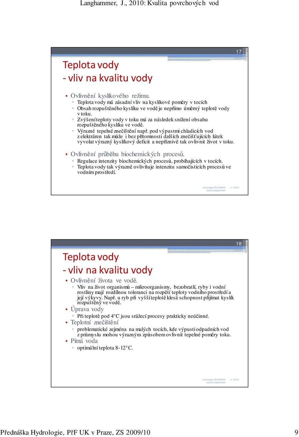 pod výpustmi chladicích vod z elektráren tak může i bez přítomnosti dalších znečišťujících látek vyvolat výrazný kyslíkový deficit a nepříznivě tak ovlivnit život v toku.