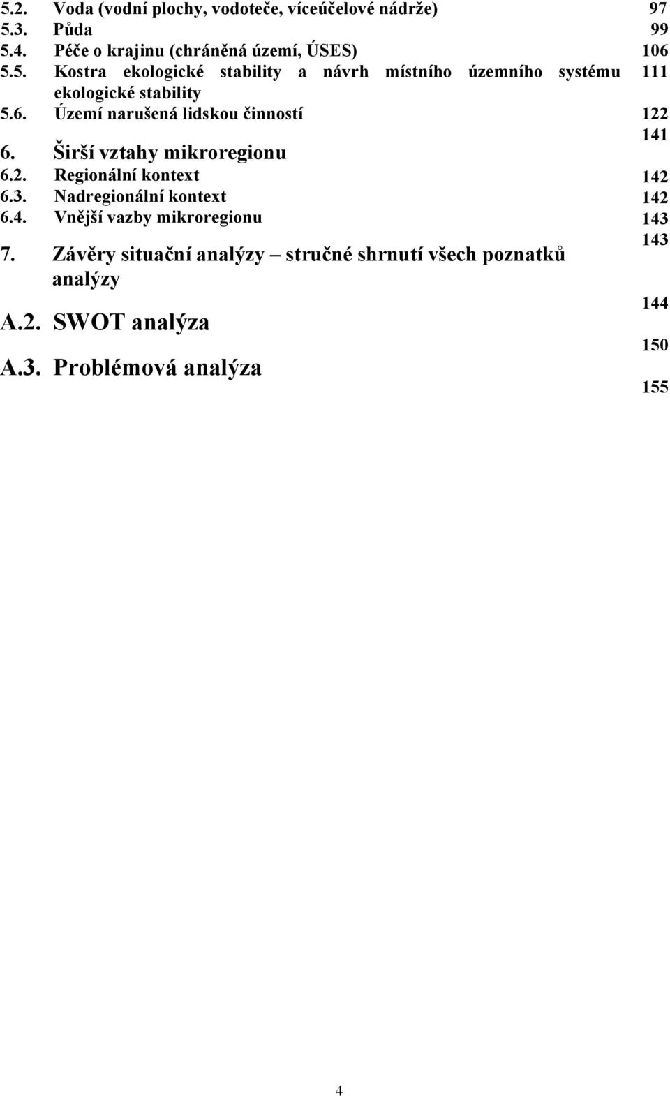 Vnější vazby mikroregionu 7. Závěry situační analýzy stručné shrnutí všech poznatků analýzy A.2. SWOT analýza A.3.