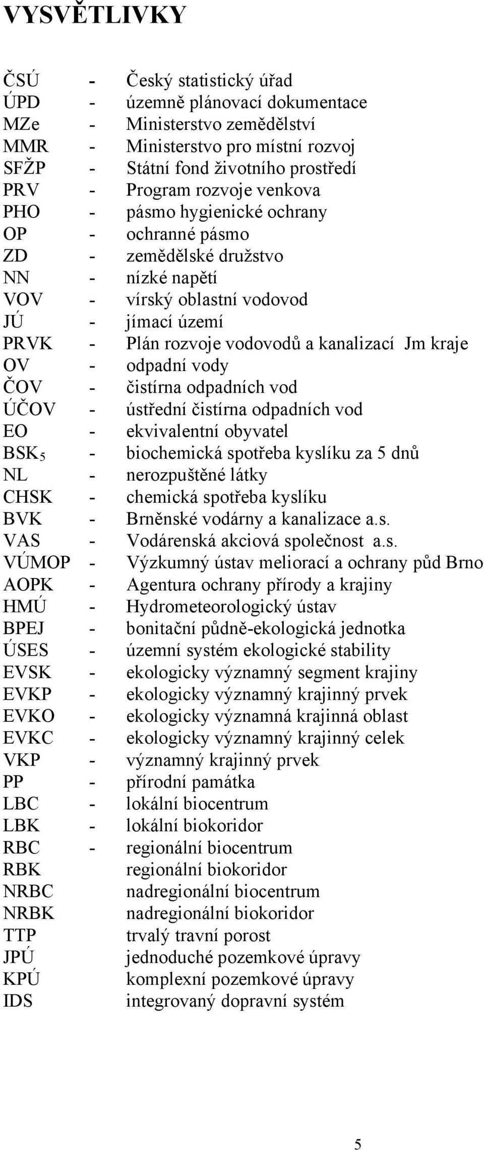 prostředí Program rozvoje venkova pásmo hygienické ochrany ochranné pásmo zemědělské družstvo nízké napětí vírský oblastní vodovod jímací území Plán rozvoje vodovodů a kanalizací Jm kraje odpadní