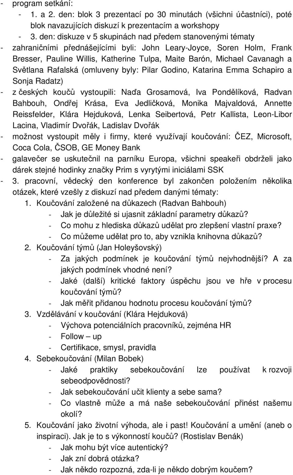 Cavanagh a Světlana Rafalská (omluveny byly: Pilar Godino, Katarina Emma Schapiro a Sonja Radatz) - z českých koučů vystoupili: Naďa Grosamová, Iva Pondělíková, Radvan Bahbouh, Ondřej Krása, Eva