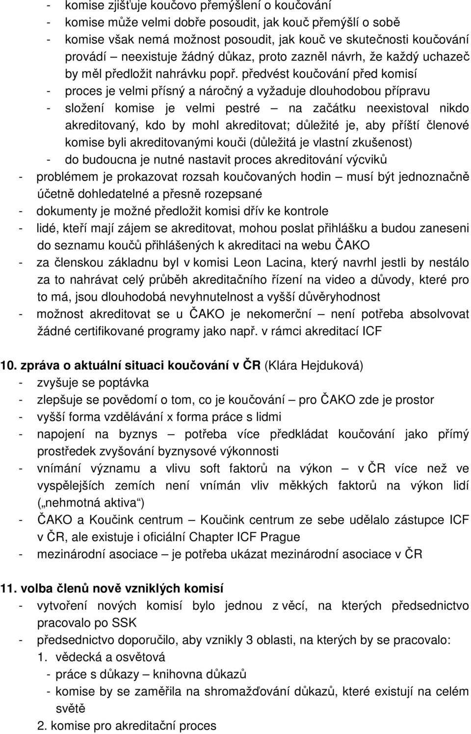 předvést koučování před komisí - proces je velmi přísný a náročný a vyžaduje dlouhodobou přípravu - složení komise je velmi pestré na začátku neexistoval nikdo akreditovaný, kdo by mohl akreditovat;