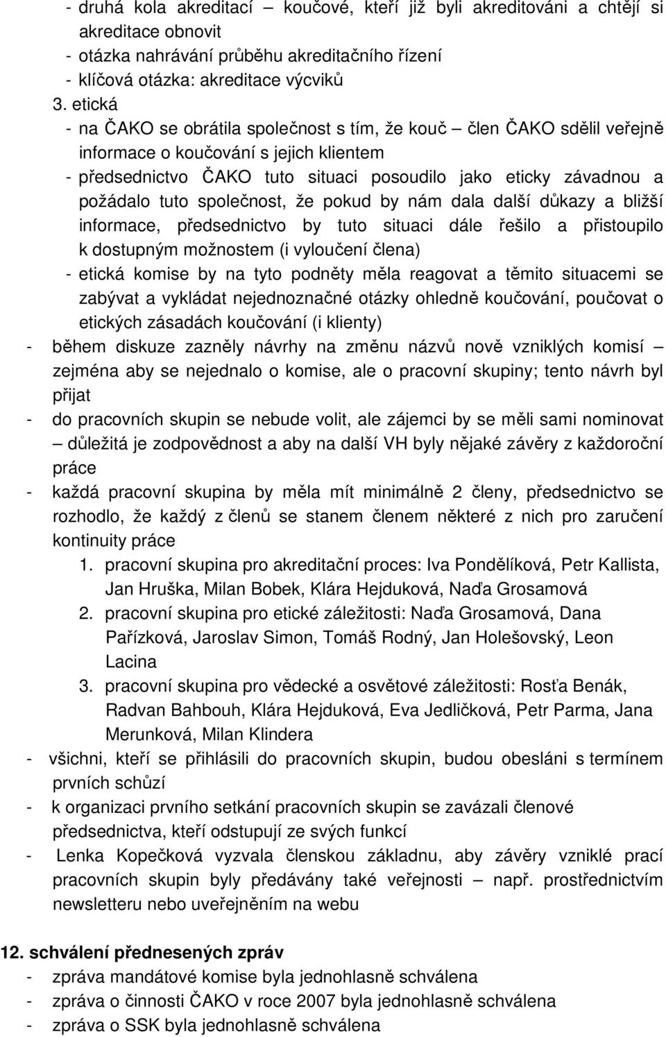 tuto společnost, že pokud by nám dala další důkazy a bližší informace, předsednictvo by tuto situaci dále řešilo a přistoupilo k dostupným možnostem (i vyloučení člena) - etická komise by na tyto