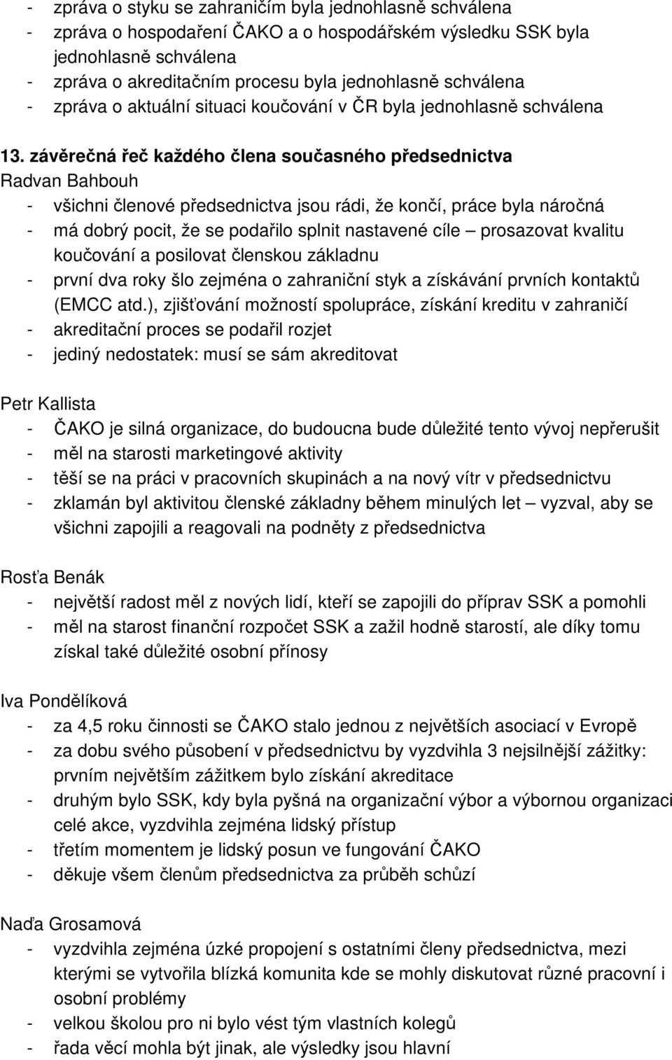 závěrečná řeč každého člena současného předsednictva Radvan Bahbouh - všichni členové předsednictva jsou rádi, že končí, práce byla náročná - má dobrý pocit, že se podařilo splnit nastavené cíle