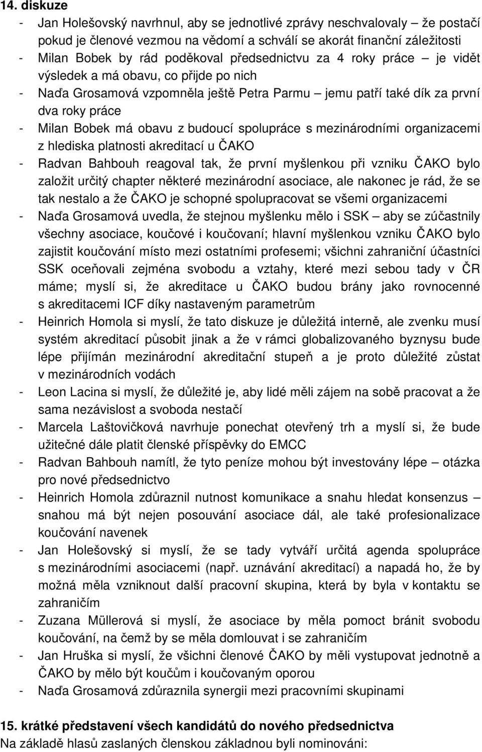 spolupráce s mezinárodními organizacemi z hlediska platnosti akreditací u ČAKO - Radvan Bahbouh reagoval tak, že první myšlenkou při vzniku ČAKO bylo založit určitý chapter některé mezinárodní