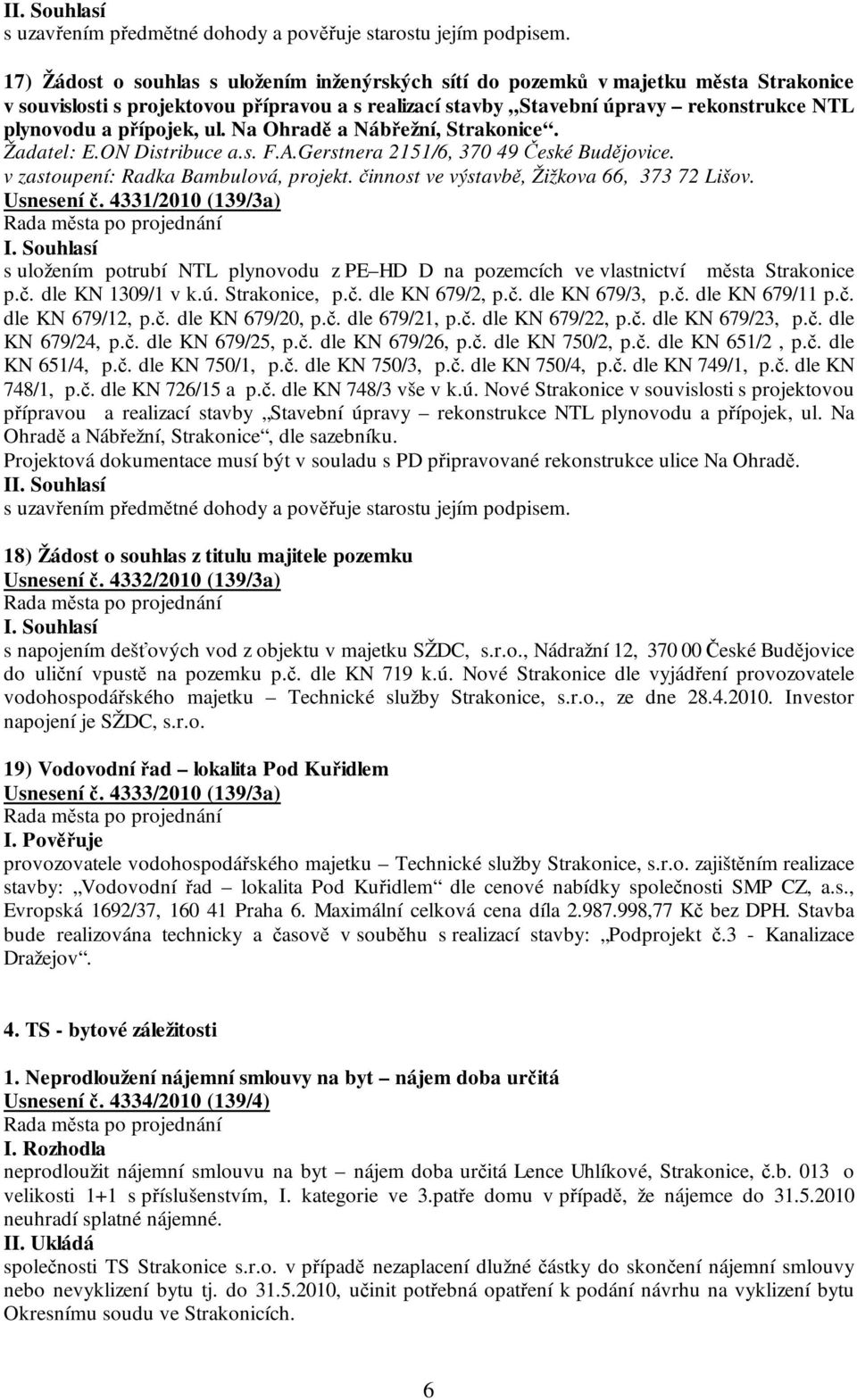 přípojek, ul. Na Ohradě a Nábřežní, Strakonice. Žadatel: E.ON Distribuce a.s. F.A.Gerstnera 2151/6, 370 49 České Budějovice. v zastoupení: Radka Bambulová, projekt.