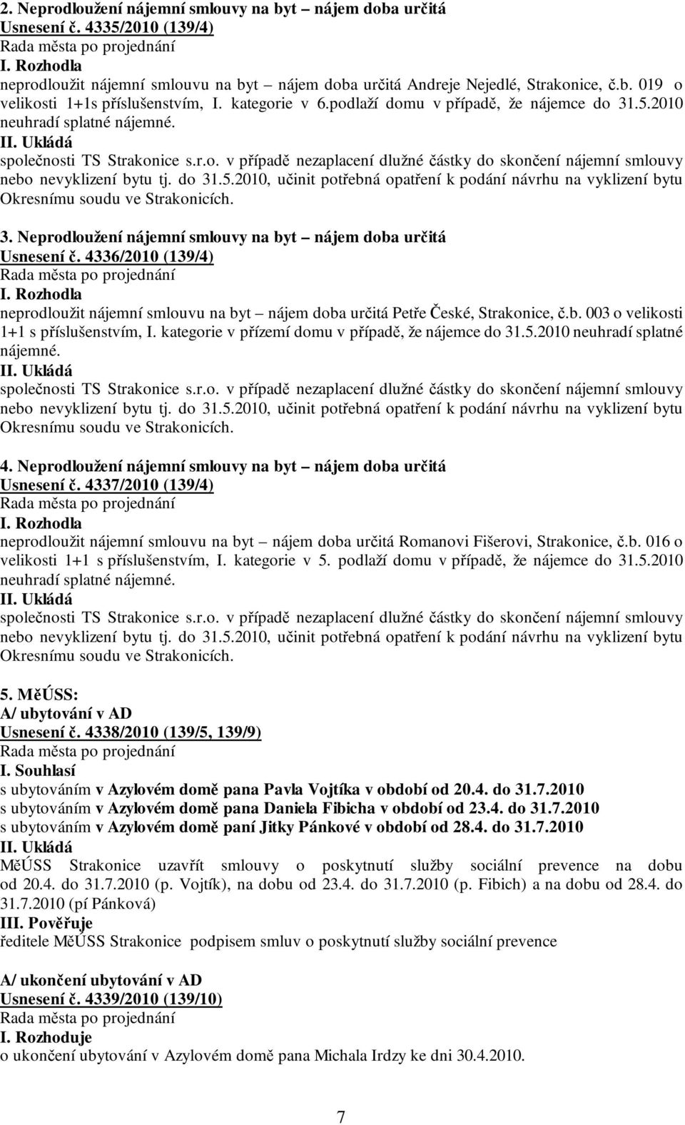 do 31.5.2010, učinit potřebná opatření k podání návrhu na vyklizení bytu Okresnímu soudu ve Strakonicích. 3. Neprodloužení nájemní smlouvy na byt nájem doba určitá Usnesení č.