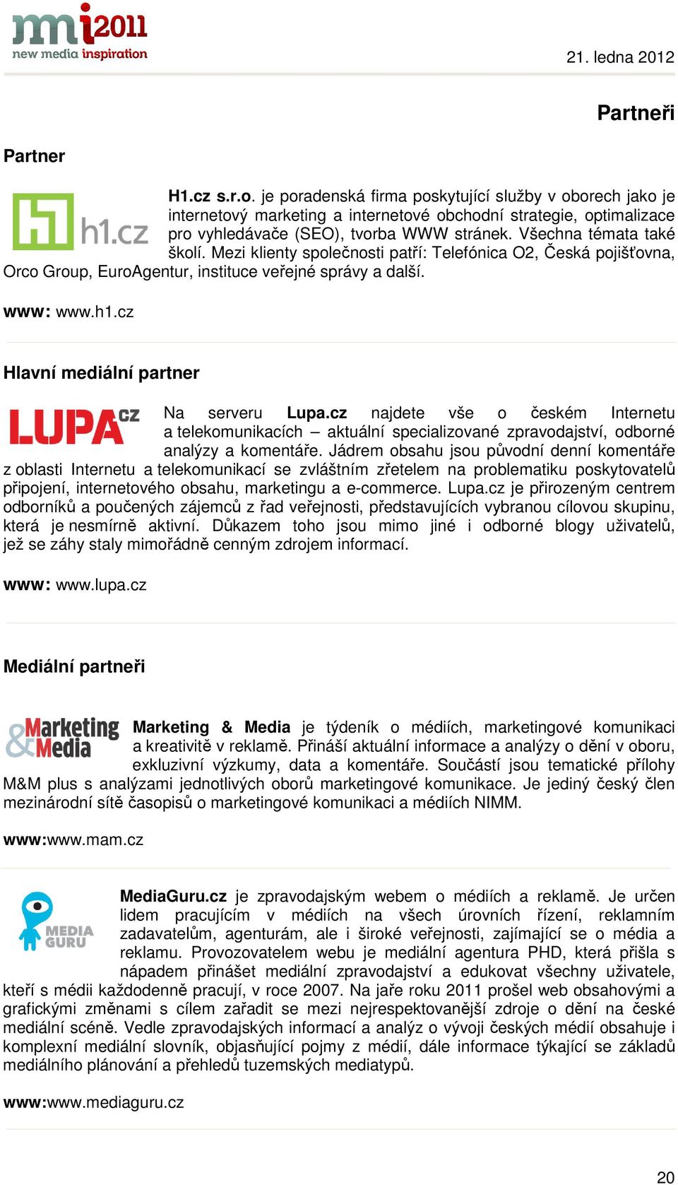 cz Hlavní mediální partner Na serveru Lupa.cz najdete vše o českém Internetu a telekomunikacích aktuální specializované zpravodajství, odborné analýzy a komentáře.