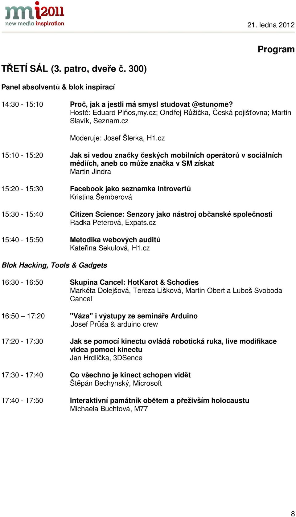 cz 15:10-15:20 Jak si vedou značky českých mobilních operátorů v sociálních médiích, aneb co může značka v SM získat Martin Jindra 15:20-15:30 Facebook jako seznamka introvertů Kristina Šemberová