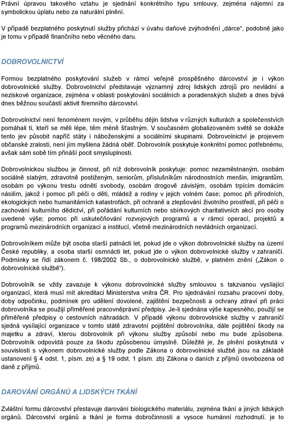 DOBROVOLNICTVÍ Formou bezplatného poskytování služeb v rámci veřejně prospěšného dárcovství je i výkon dobrovolnické služby.