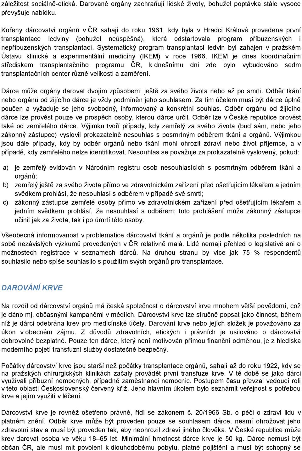 transplantací. Systematický program transplantací ledvin byl zahájen v pražském Ústavu klinické a experimentální medicíny (IKEM) v roce 1966.