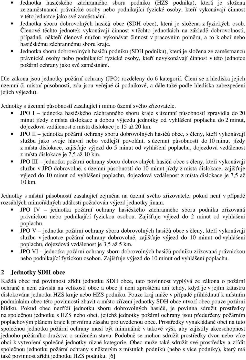 Členové těchto jednotek vykonávají činnost v těchto jednotkách na základě dobrovolnosti, případně, někteří členové můžou vykonávat činnost v pracovním poměru, a to k obci nebo hasičskému záchrannému