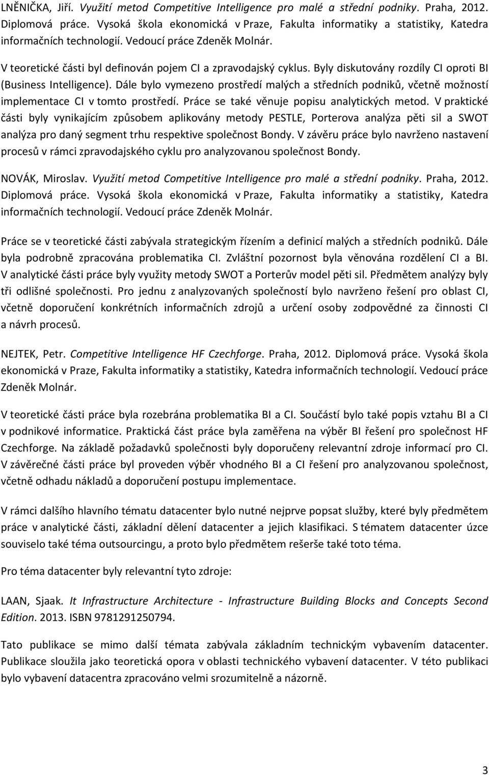 Byly diskutovány rozdíly CI oproti BI (Business Intelligence). Dále bylo vymezeno prostředí malých a středních podniků, včetně možností implementace CI v tomto prostředí.