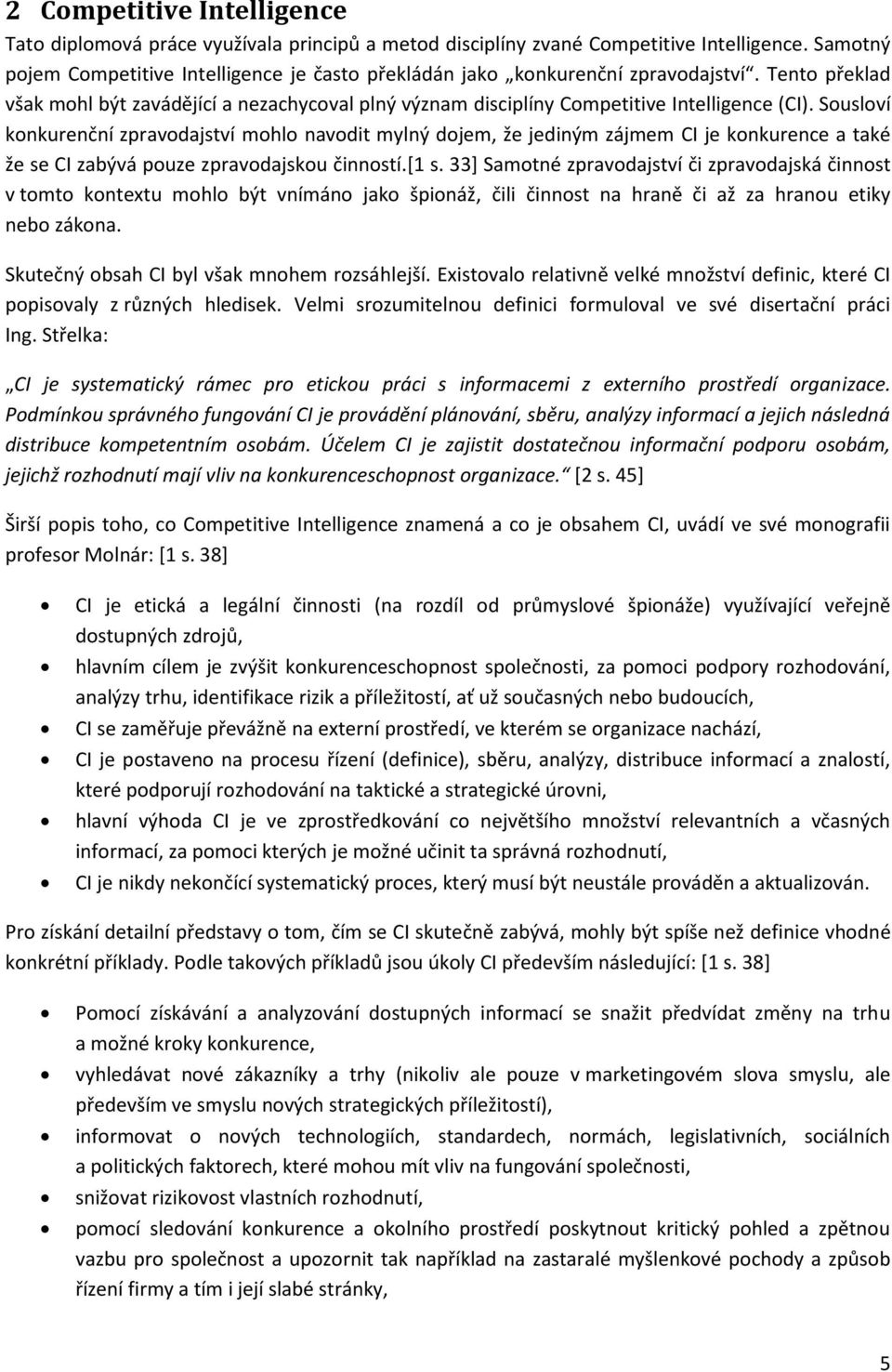 Sousloví konkurenční zpravodajství mohlo navodit mylný dojem, že jediným zájmem CI je konkurence a také že se CI zabývá pouze zpravodajskou činností.[1 s.