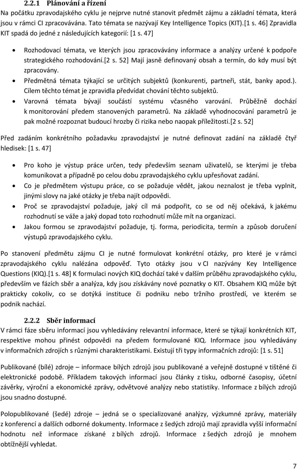 47] Rozhodovací témata, ve kterých jsou zpracovávány informace a analýzy určené k podpoře strategického rozhodování.[2 s. 52] Mají jasně definovaný obsah a termín, do kdy musí být zpracovány.