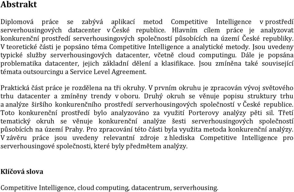 V teoretické části je popsáno téma Competitive Intelligence a analytické metody. Jsou uvedeny typické služby serverhousingových datacenter, včetně cloud computingu.